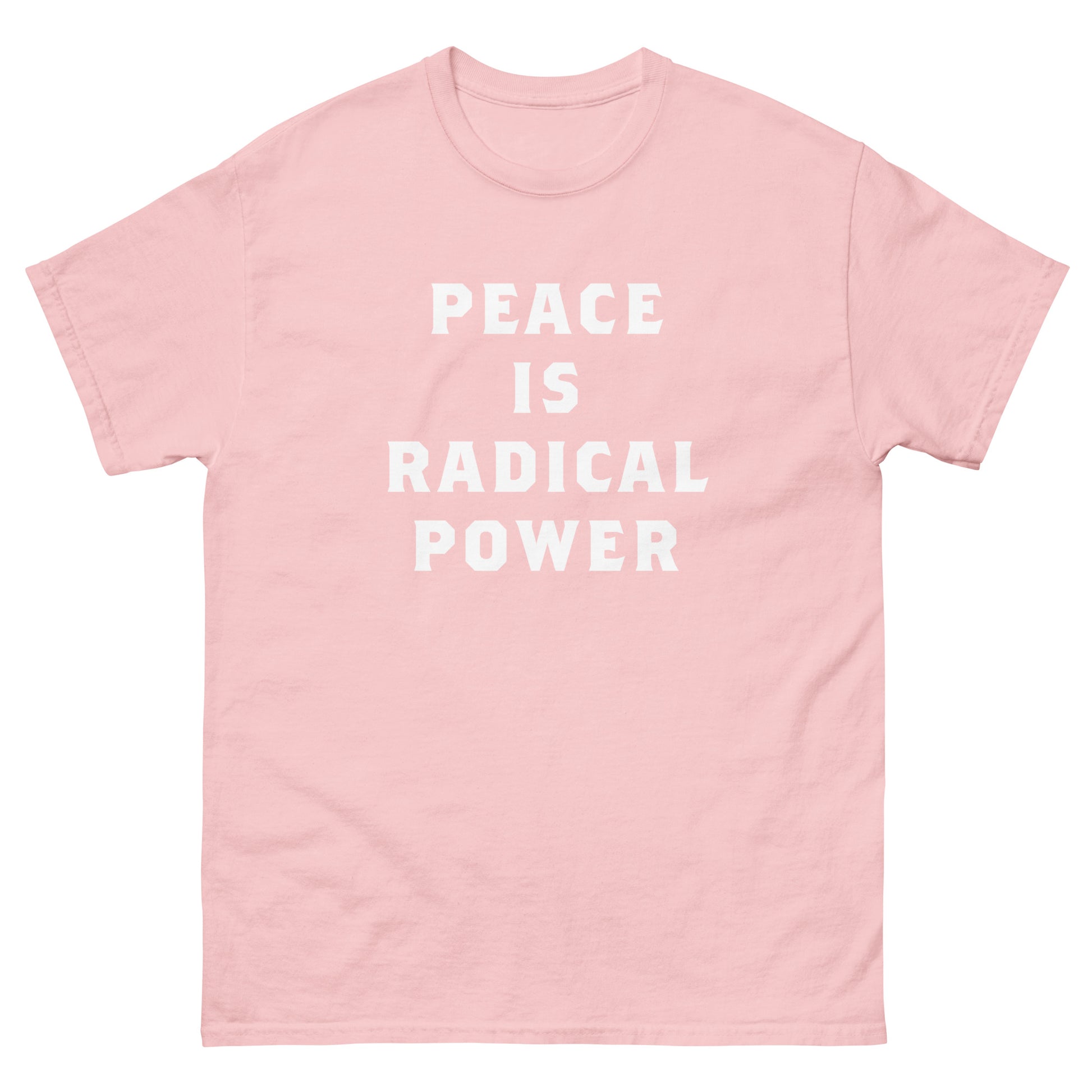 Light pink unisex classic t-shirt featuring centered white lettering reading “PEACE IS RADICAL POWER,” designed with minimalist stacked typography and modern protest-inspired aesthetic.
