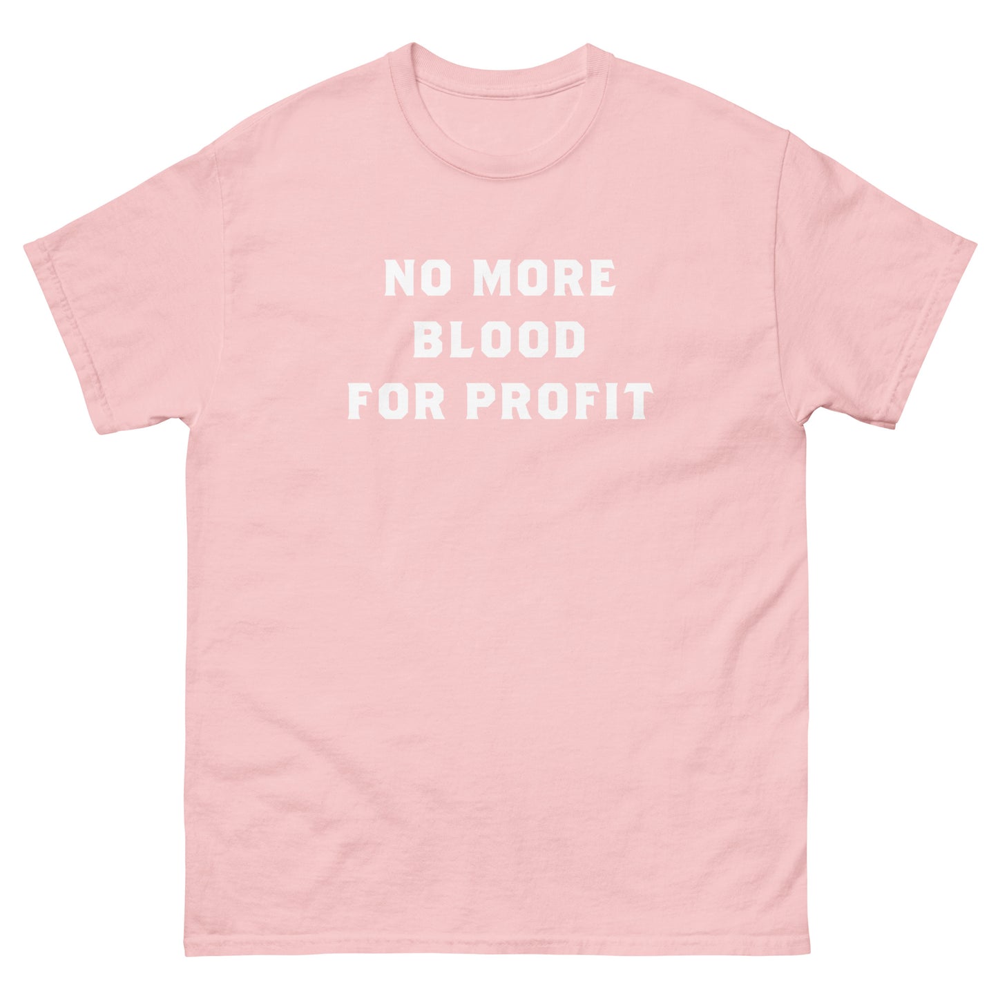 Light pink unisex classic t-shirt featuring stacked white typography reading “NO MORE BLOOD FOR PROFIT,” printed in minimalist block lettering with clear activist protest design.