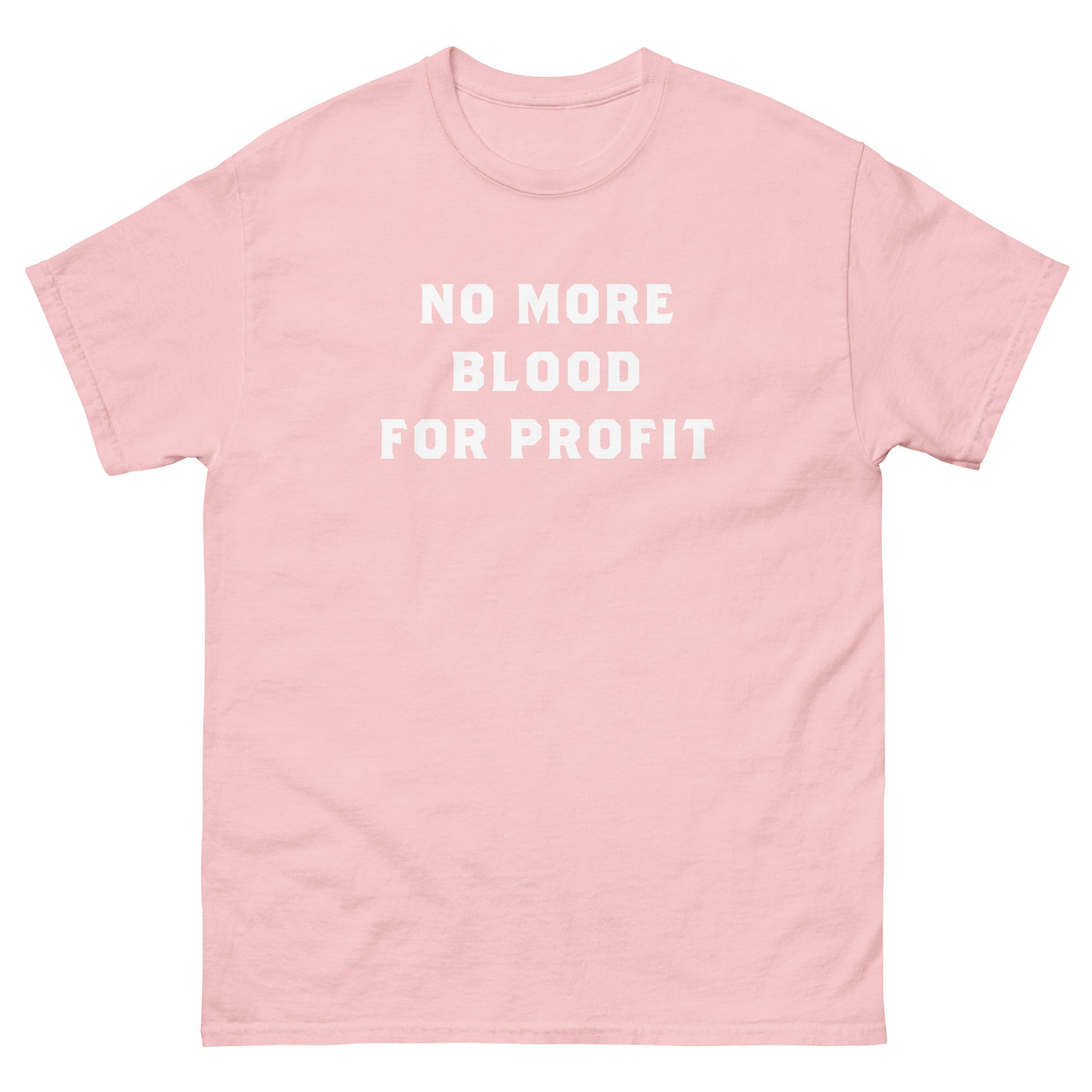Light pink unisex classic t-shirt featuring stacked white typography reading “NO MORE BLOOD FOR PROFIT,” printed in minimalist block lettering with clear activist protest design.