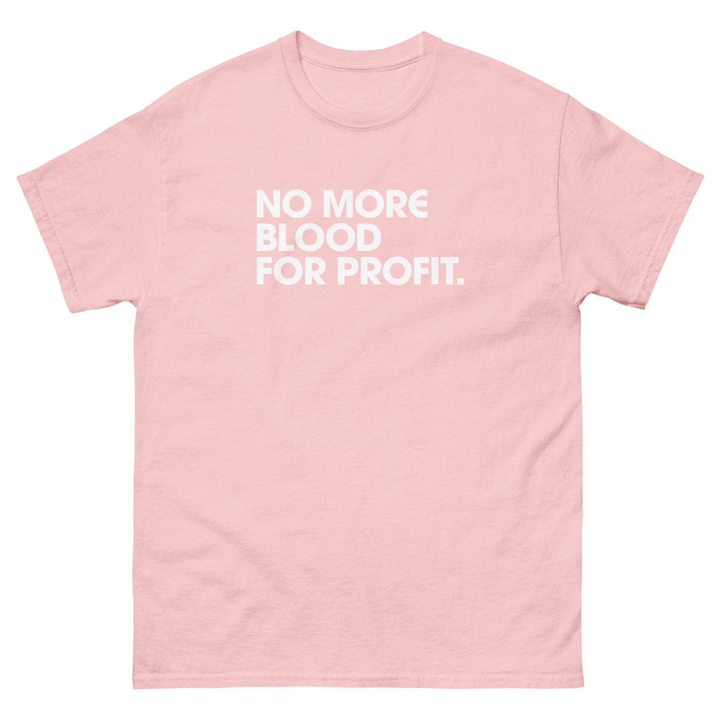 Light pink unisex classic t-shirt featuring stacked white typography reading “NO MORE BLOOD FOR PROFIT.” printed in minimalist block lettering with clear activist protest design.