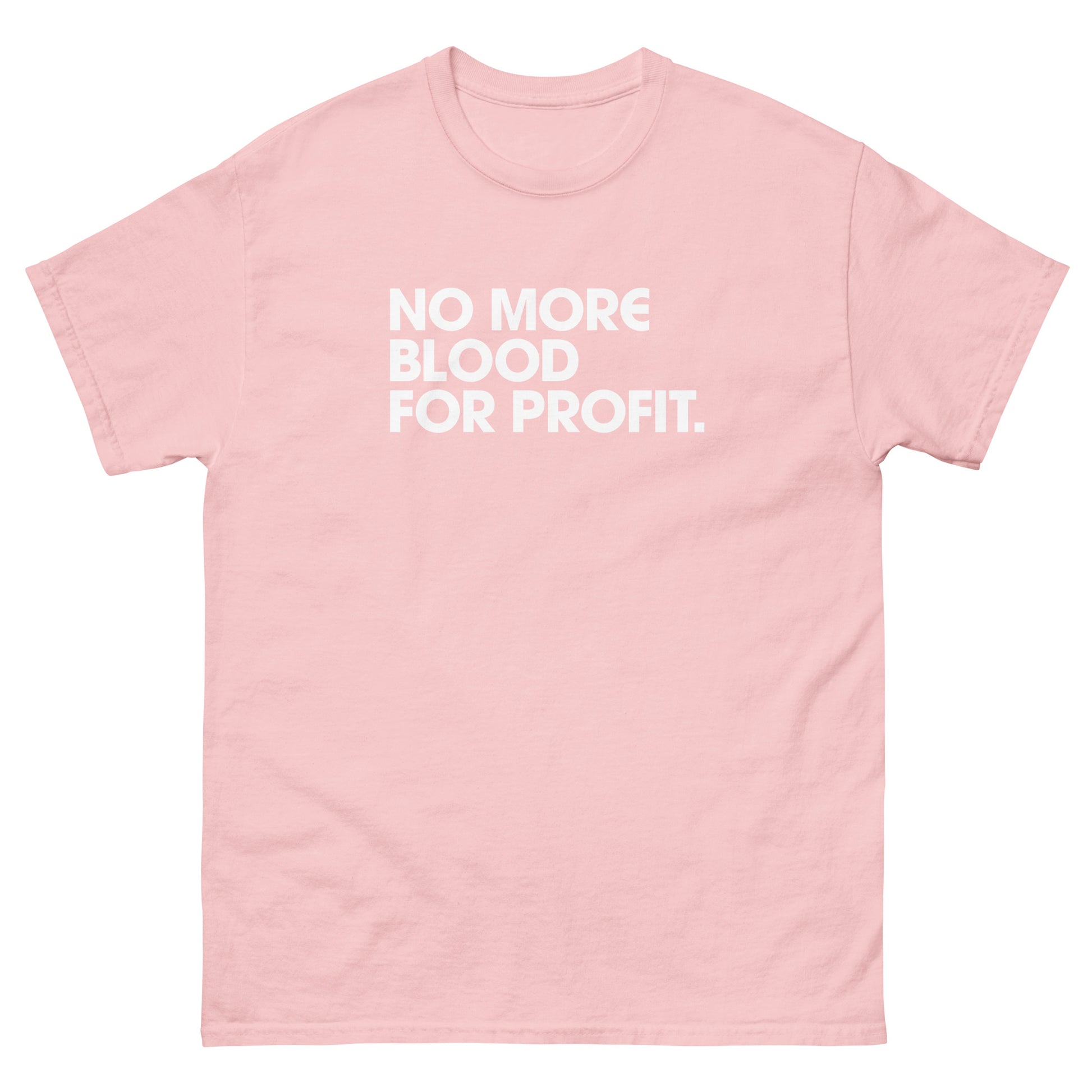 Light pink unisex classic t-shirt featuring stacked white typography reading “NO MORE BLOOD FOR PROFIT.” printed in minimalist block lettering with clear activist protest design.