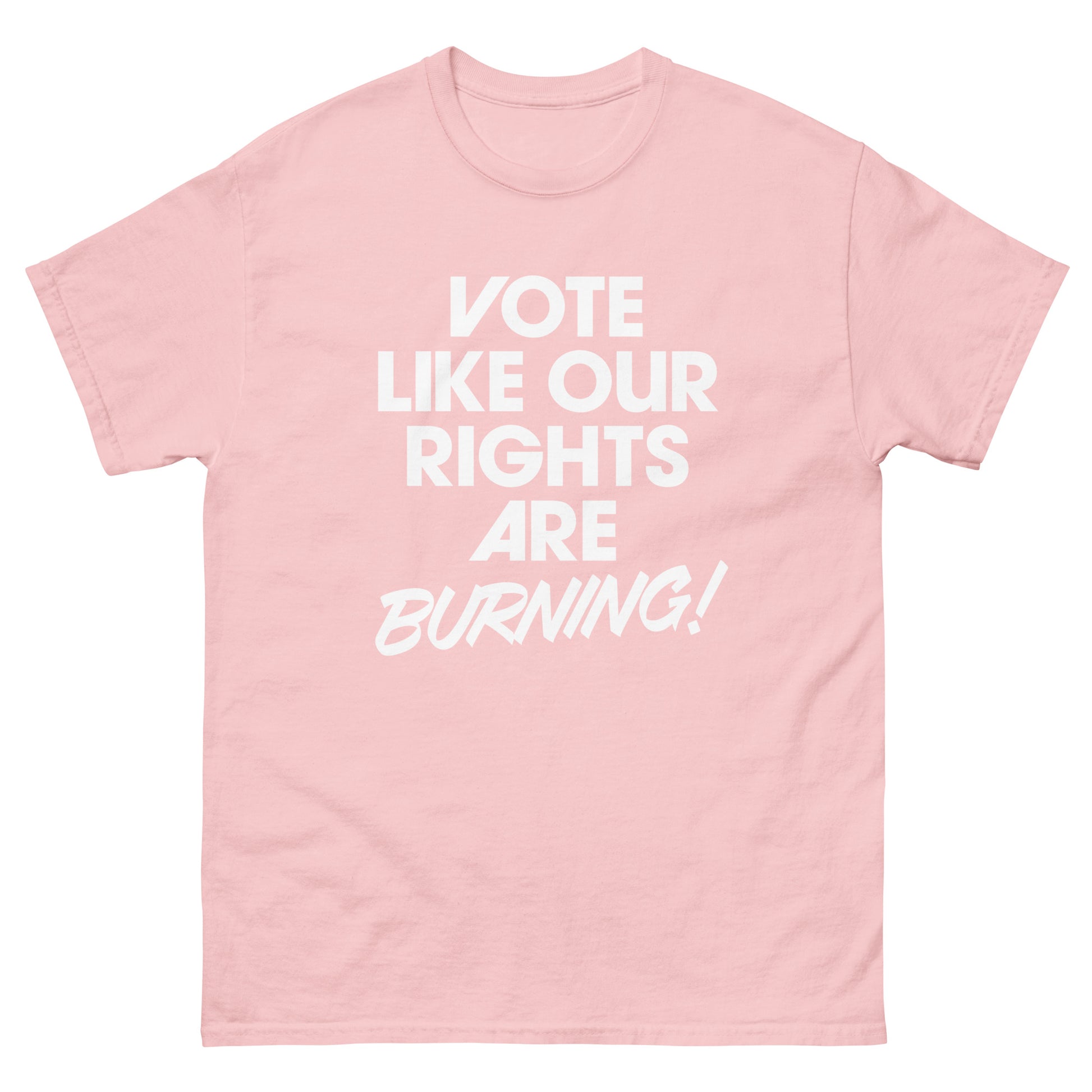 Soft pink unisex classic tee displaying stacked “VOTE LIKE OUR RIGHTS ARE BURNING!” civic engagement message.