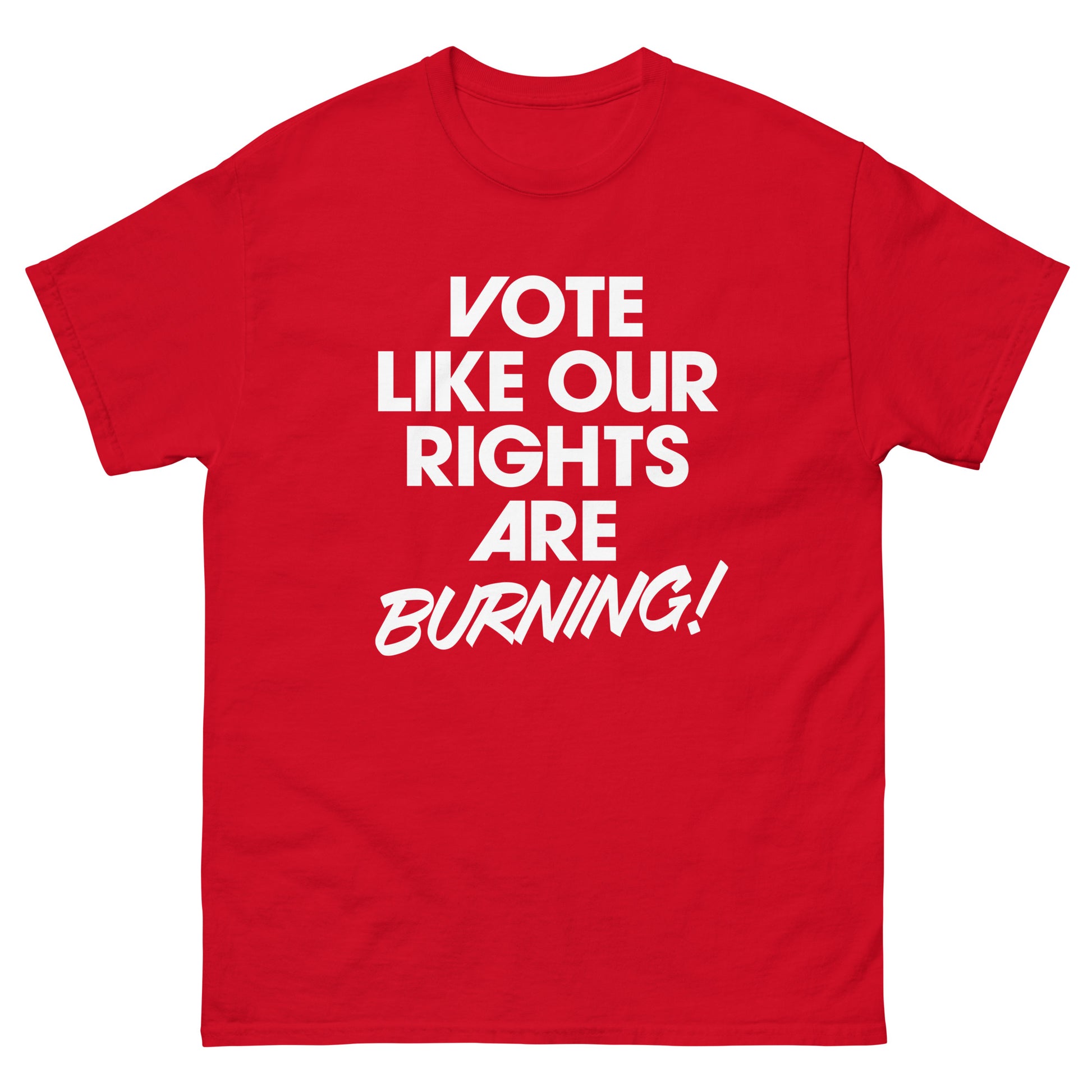 Red unisex classic tee with bold white “VOTE LIKE OUR RIGHTS ARE BURNING!” statement across chest.