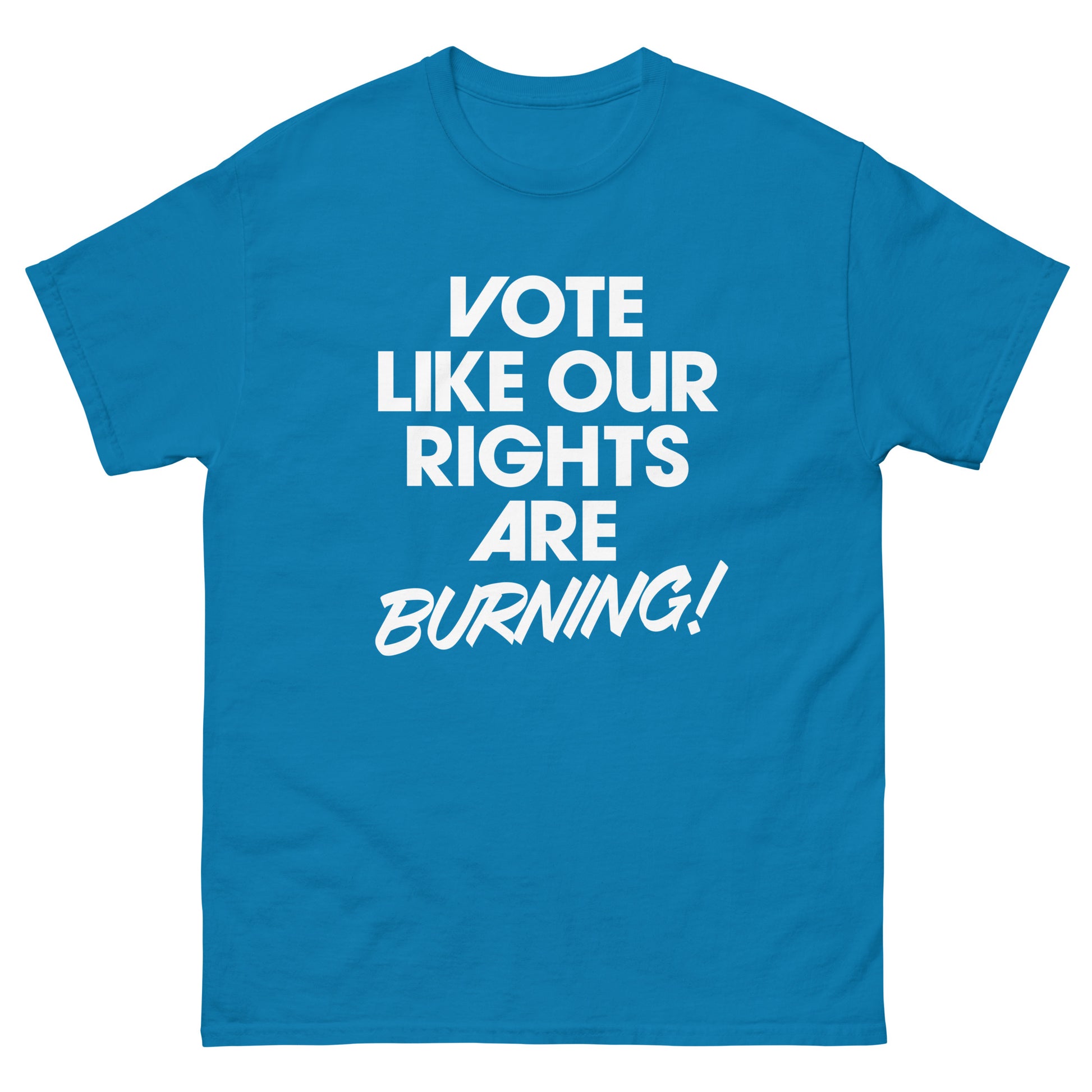 Teal unisex t-shirt displaying stacked “VOTE LIKE OUR RIGHTS ARE BURNING!” text in high-contrast layout.