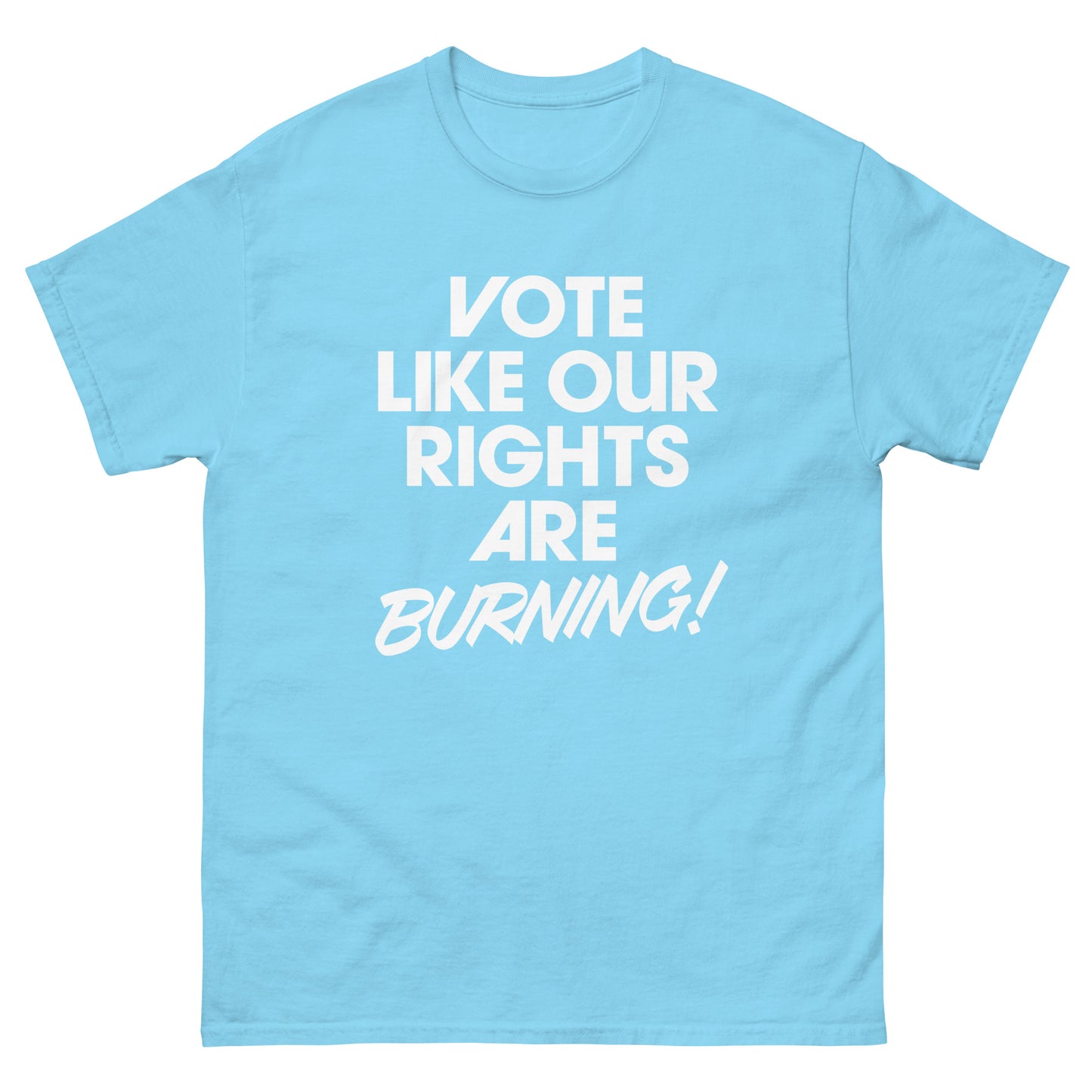 Light blue unisex t-shirt with bold white “VOTE LIKE OUR RIGHTS ARE BURNING!” typography on front.