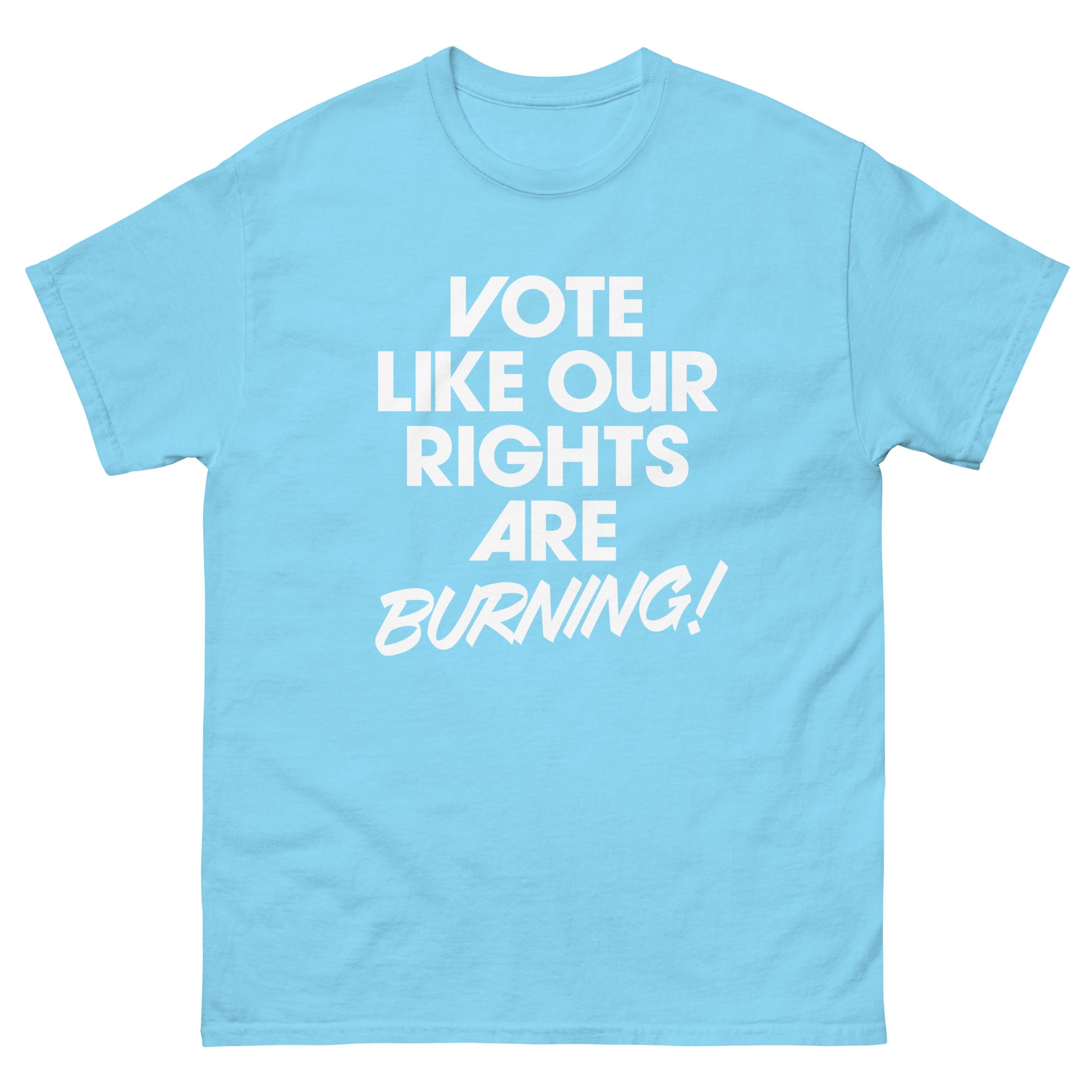 Light blue unisex t-shirt with bold white “VOTE LIKE OUR RIGHTS ARE BURNING!” typography on front.