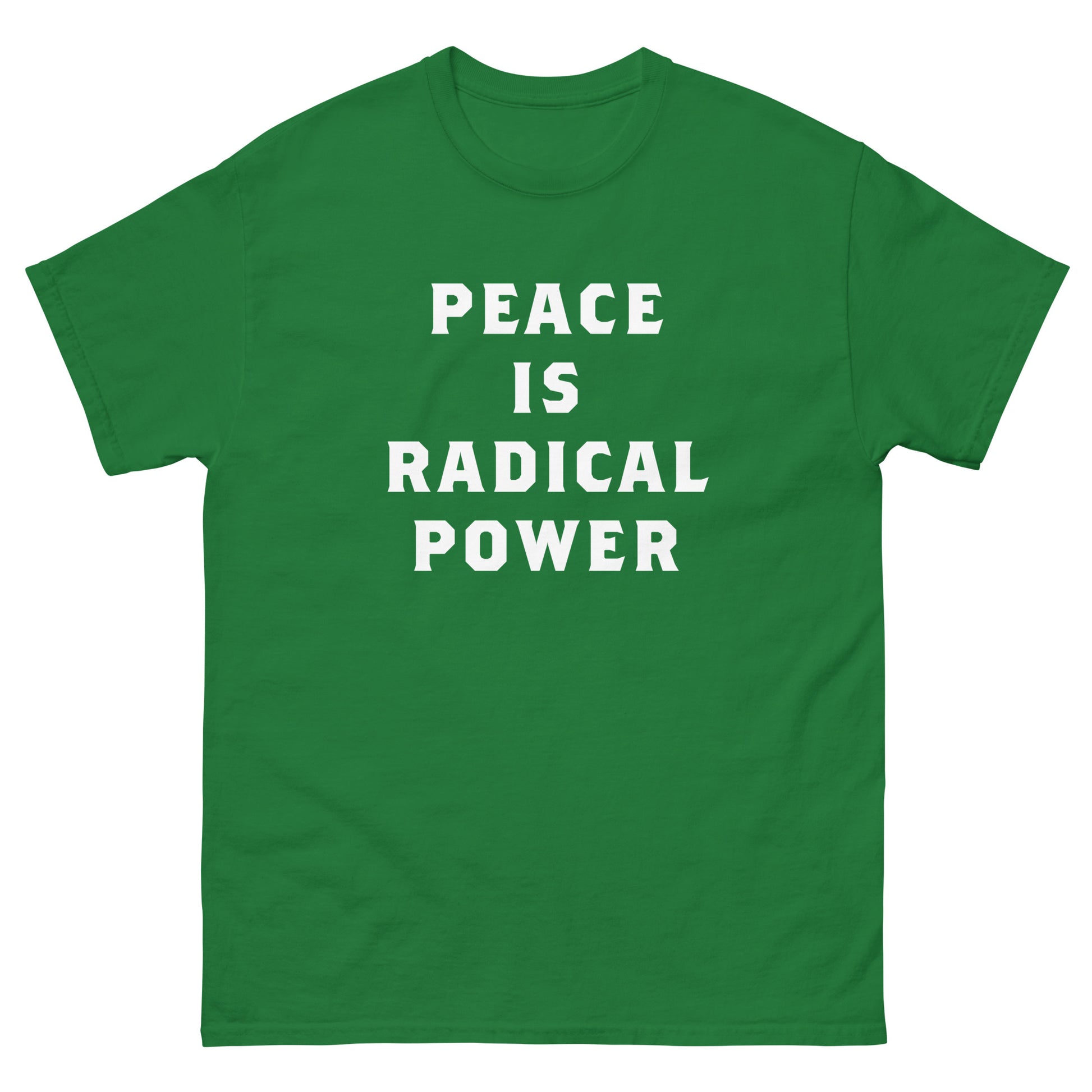 Green unisex classic t-shirt featuring centered white typography reading “PEACE IS RADICAL POWER,” designed in clean stacked layout with minimalist activist-inspired graphic styling.