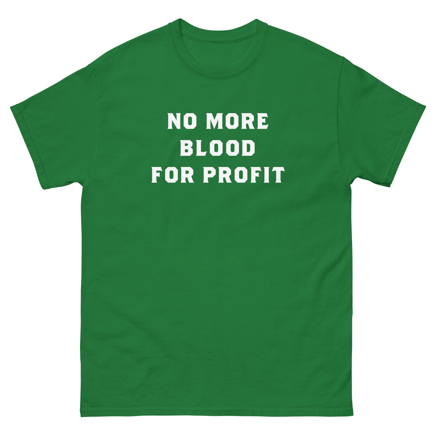 Green unisex classic tee showing bold stacked white lettering spelling “NO MORE BLOOD FOR PROFIT,” printed prominently across the chest in clean protest-inspired design.