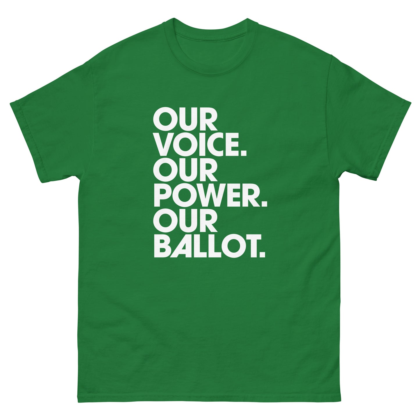 Green unisex classic tee featuring centered civic message reading “Our Voice. Our Power. Our Ballot.”