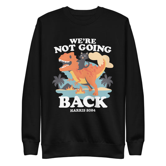 We’re Not Going Back Kamala Harris 2024 Unisex Premium Sweatshirt