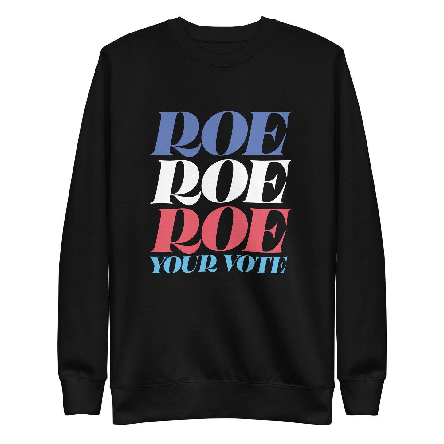 Roe Roe Roe Your Vote Pro Roe V Wade Reproductive Rights Unisex Premium Sweatshirt