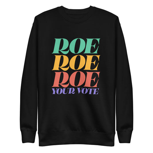 Roe Roe Roe Your Vote Pro Roe V Wade Reproductive Rights Unisex Premium Sweatshirt