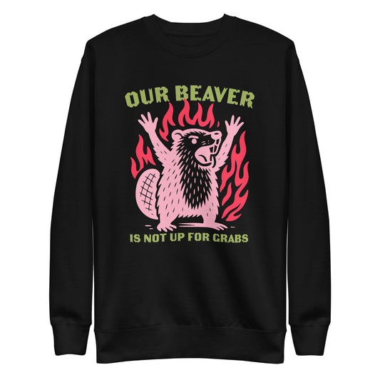 Front View Image: “Our Beaver Is Not Up For Grabs” design on premium unisex sweatshirt
