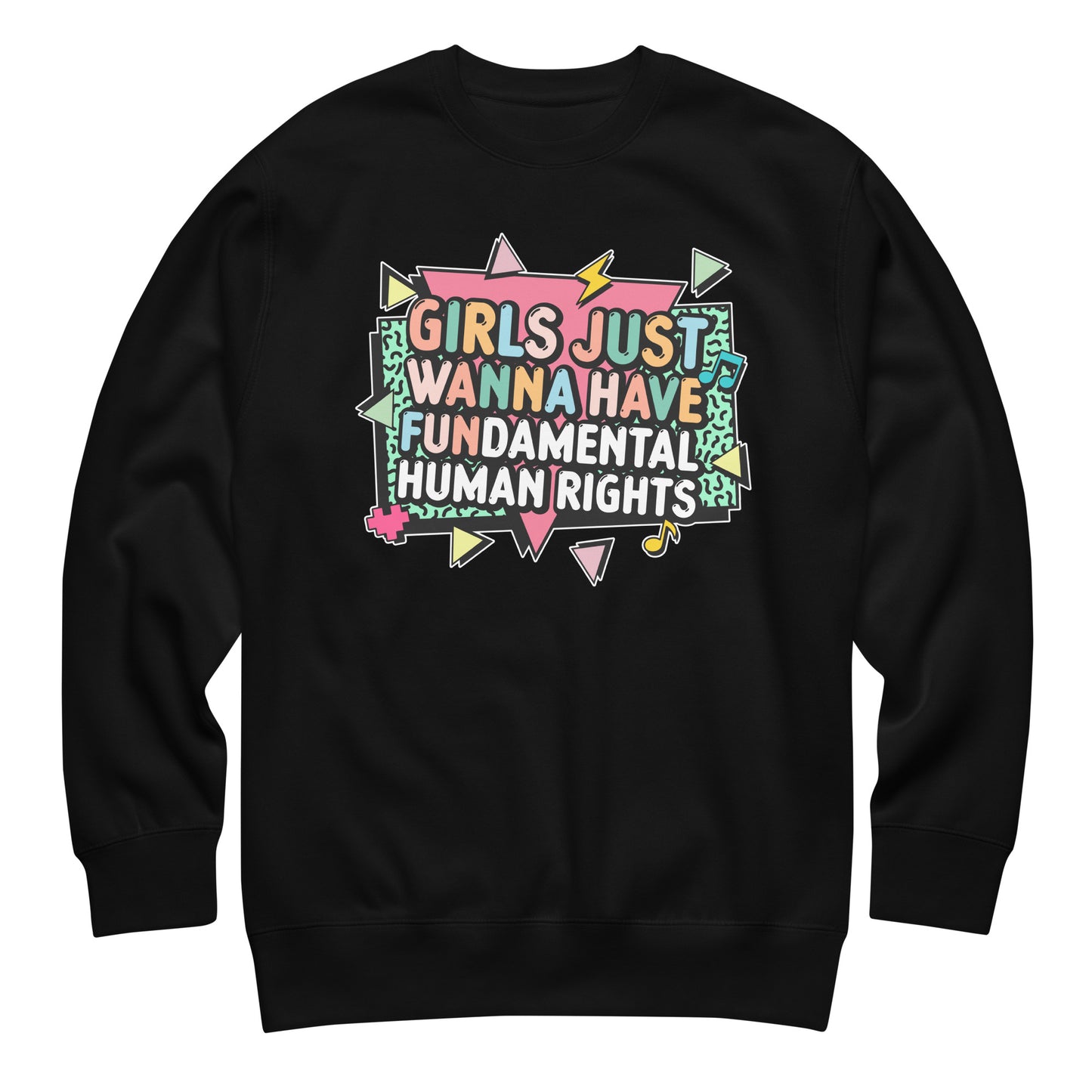 Black crewneck sweatshirt with colorful retro text reading “Girls Just Wanna Have Fundamental Human Rights.” 80s-inspired feminist design with pastel lightning bolts and triangles.