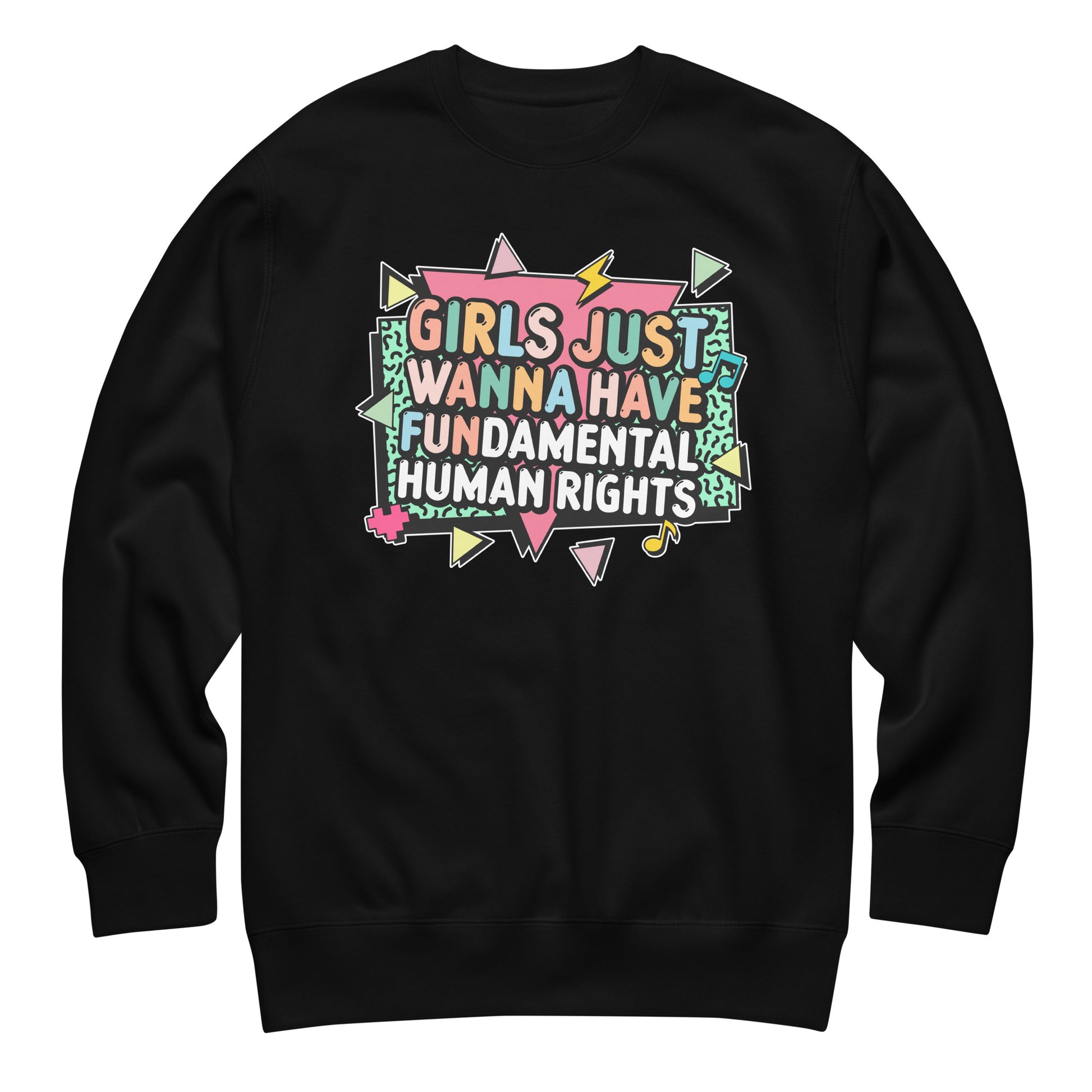 Black crewneck sweatshirt with colorful retro text reading “Girls Just Wanna Have Fundamental Human Rights.” 80s-inspired feminist design with pastel lightning bolts and triangles.