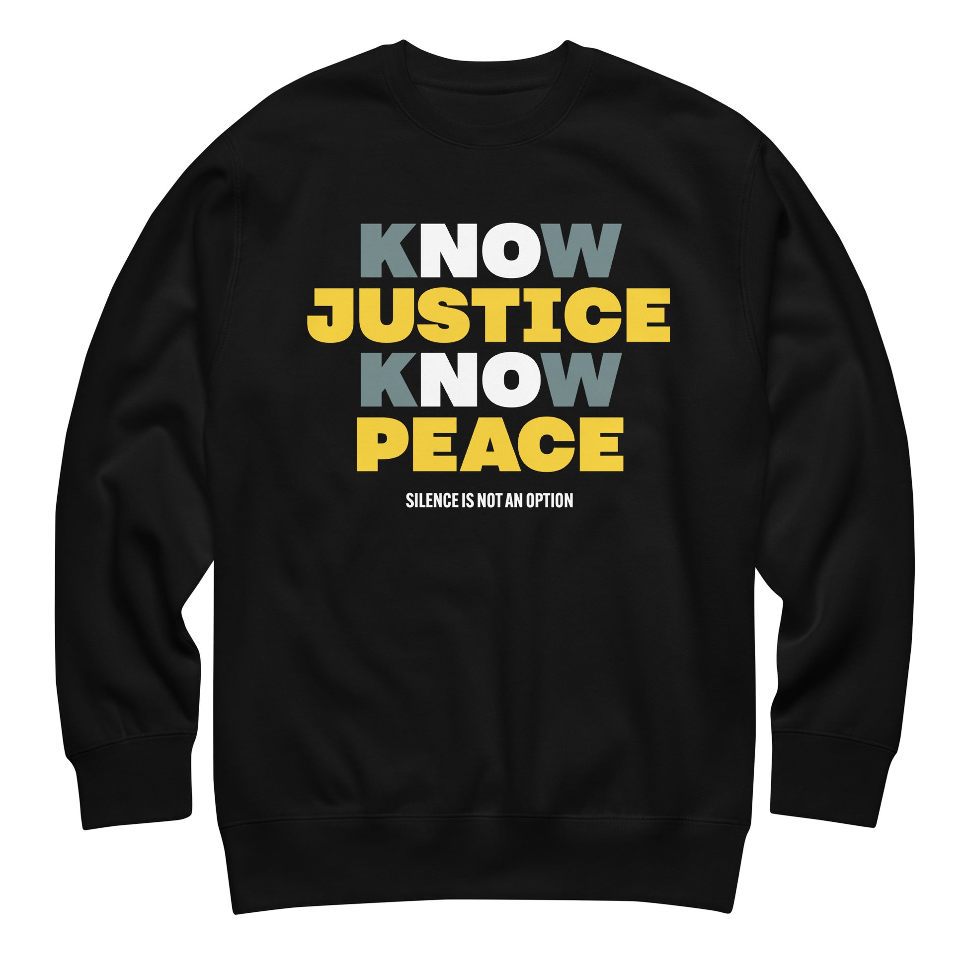 Black unisex sweatshirt with bold stacked text reading “KNOW JUSTICE KNOW PEACE” in gray and yellow block letters and “Silence Is Not an Option” beneath. A powerful anti-racism design centered on awareness and solidarity.