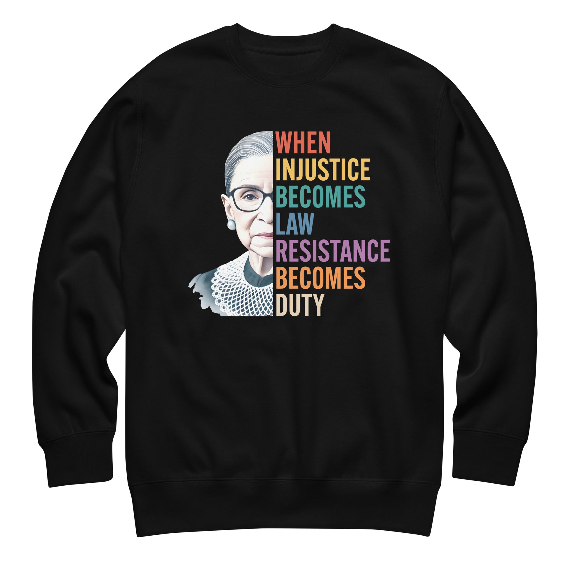 Black unisex premium sweatshirt featuring Ruth Bader Ginsburg portrait with rainbow typography reading “WHEN INJUSTICE BECOMES LAW RESISTANCE BECOMES DUTY,” centered progressive graphic.