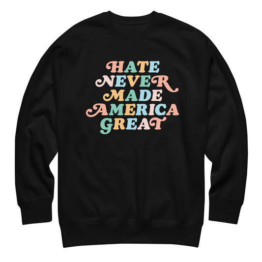 Black unisex premium sweatshirt featuring retro script typography reading “HATE NEVER MADE AMERICA GREAT,” pastel multicolor print, centered progressive graphic.