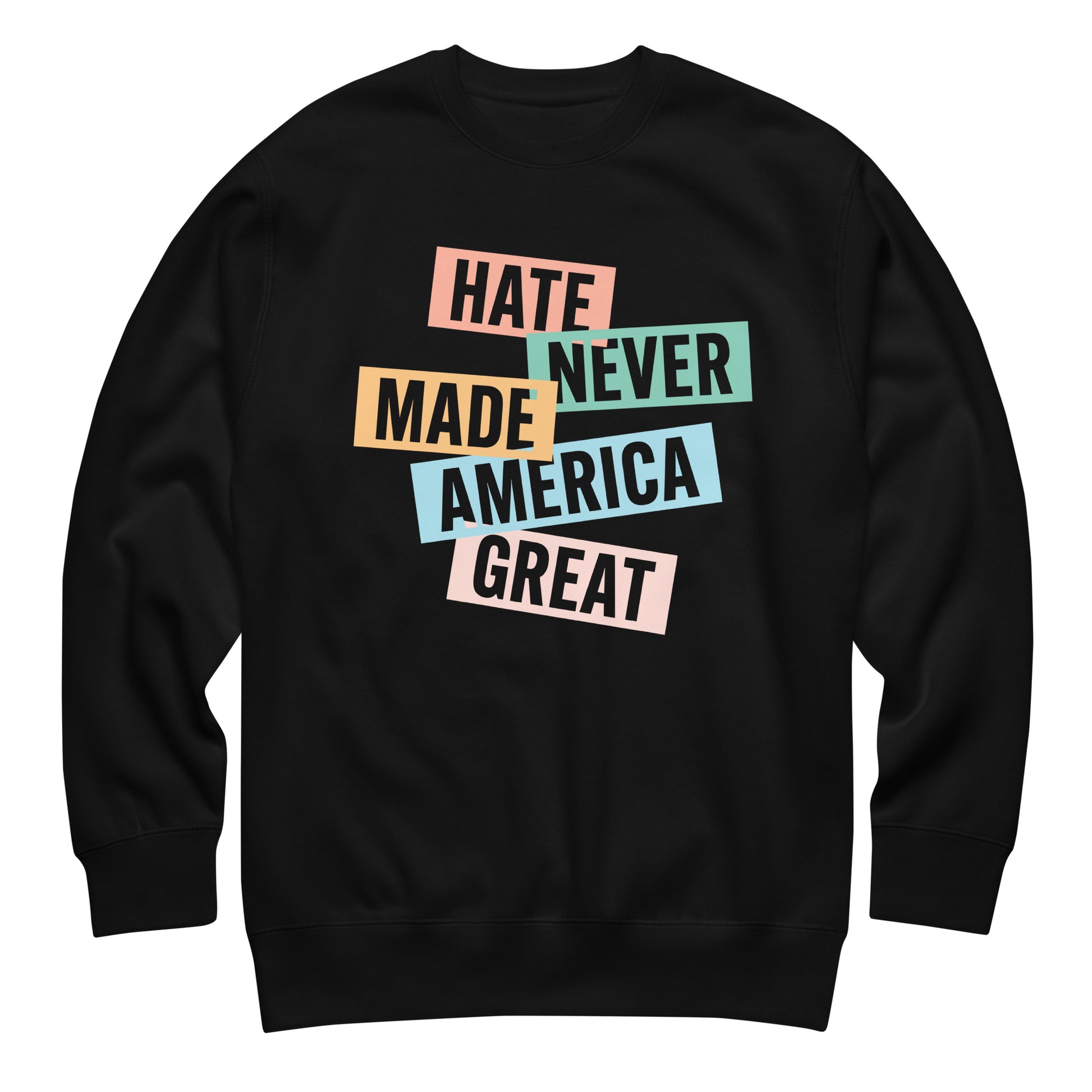 Black unisex premium sweatshirt featuring stacked pastel block typography reading “HATE NEVER MADE AMERICA GREAT,” retro progressive graphic design.