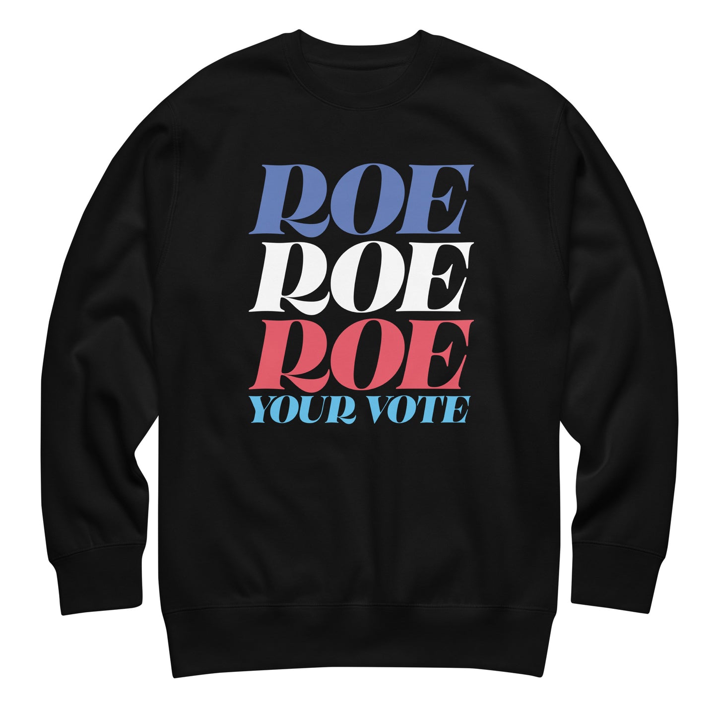 Black unisex premium sweatshirt featuring stacked red, white, and blue typography reading “Roe Roe Roe Your Vote,” reproductive rights activist apparel from Blue Wave USA.
