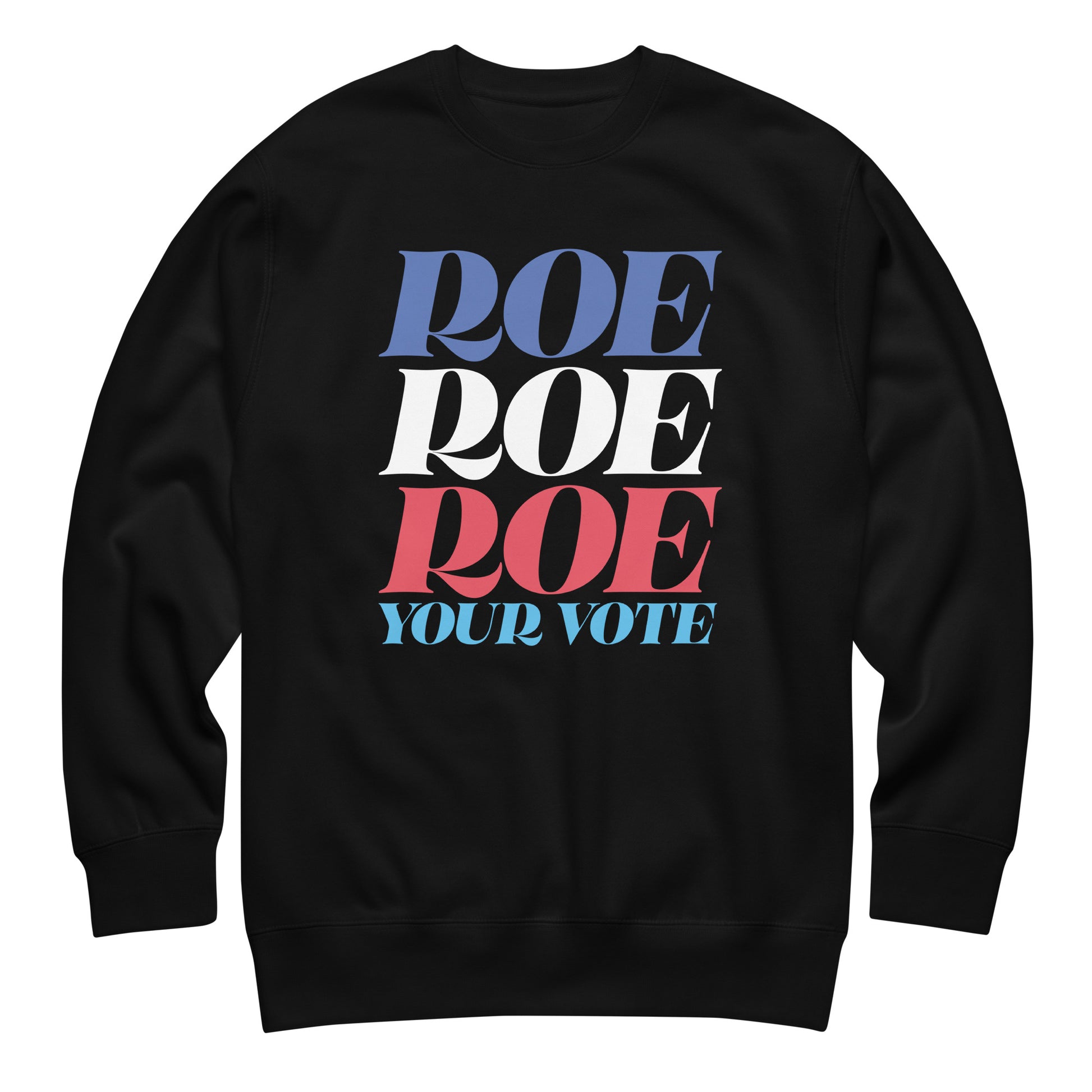 Black unisex premium sweatshirt featuring stacked red, white, and blue typography reading “Roe Roe Roe Your Vote,” reproductive rights activist apparel from Blue Wave USA.