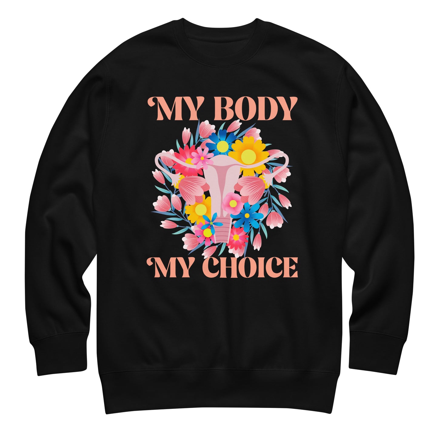 Black unisex premium sweatshirt featuring floral uterus illustration with colorful flowers and text “MY BODY MY CHOICE,” reproductive freedom activist apparel from Blue Wave USA.