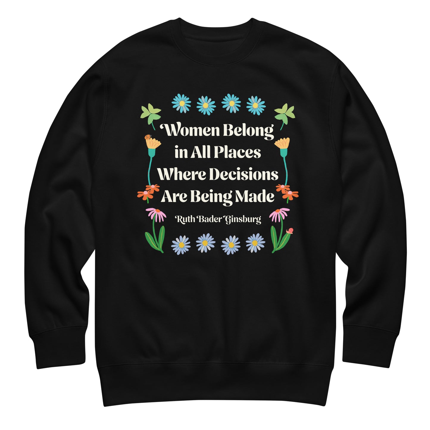 Black premium sweatshirt featuring Ruth Bader Ginsburg quote “Women Belong in All Places Where Decisions Are Being Made” surrounded by colorful floral artwork.