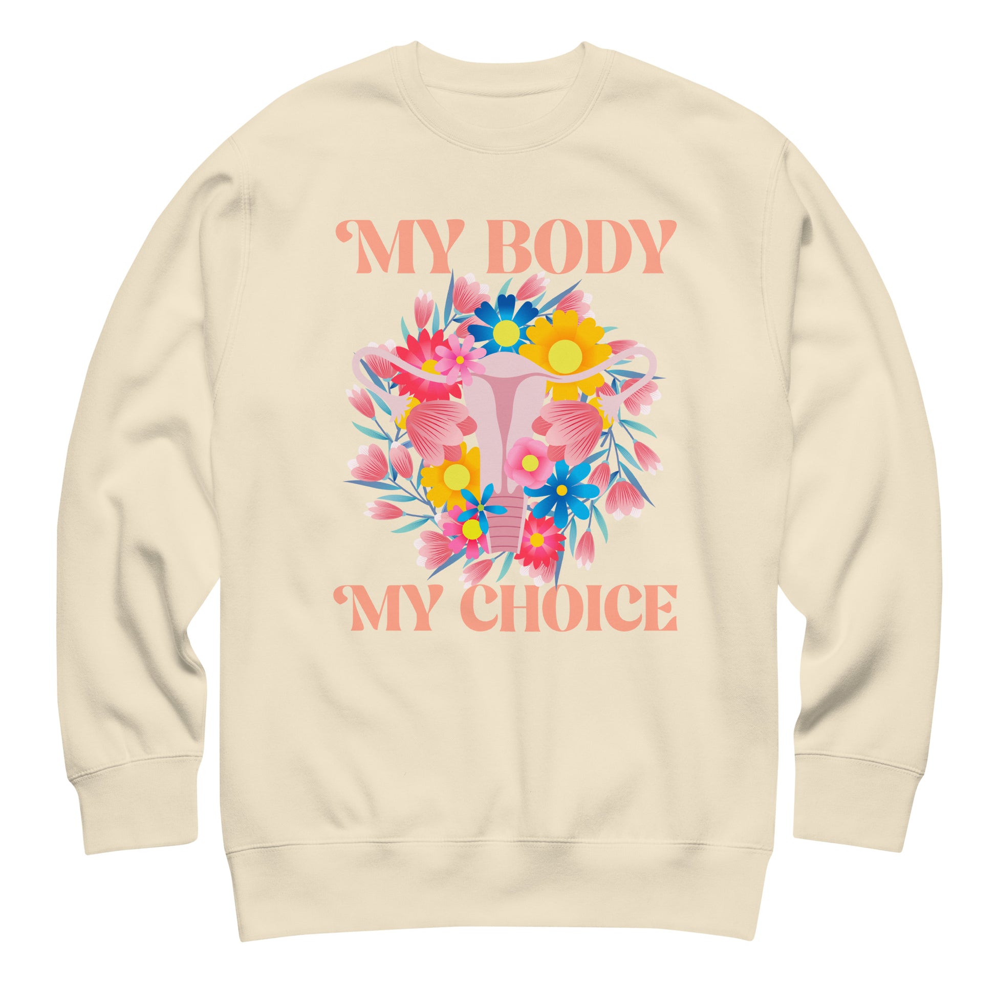 Sand beige unisex premium sweatshirt featuring floral uterus illustration and text “MY BODY MY CHOICE,” progressive reproductive freedom apparel.