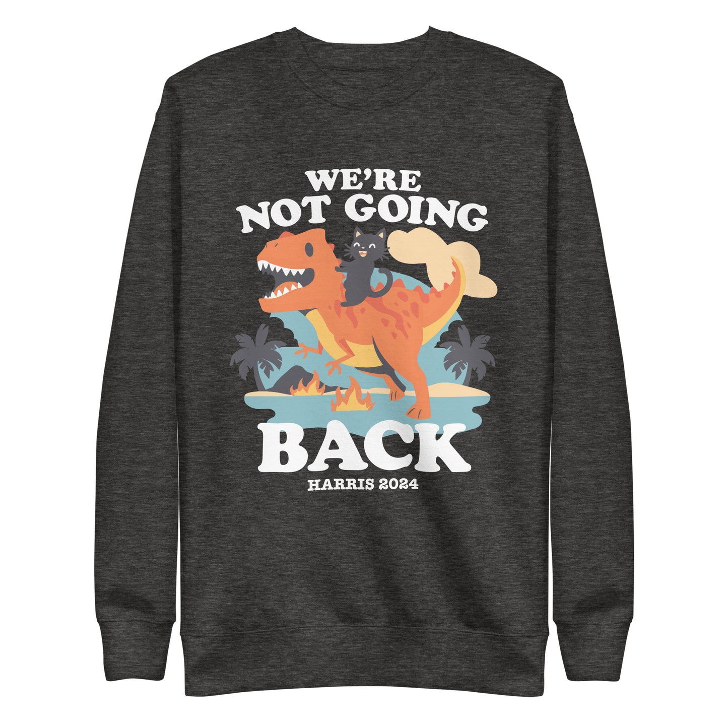 We’re Not Going Back Kamala Harris 2024 Unisex Premium Sweatshirt