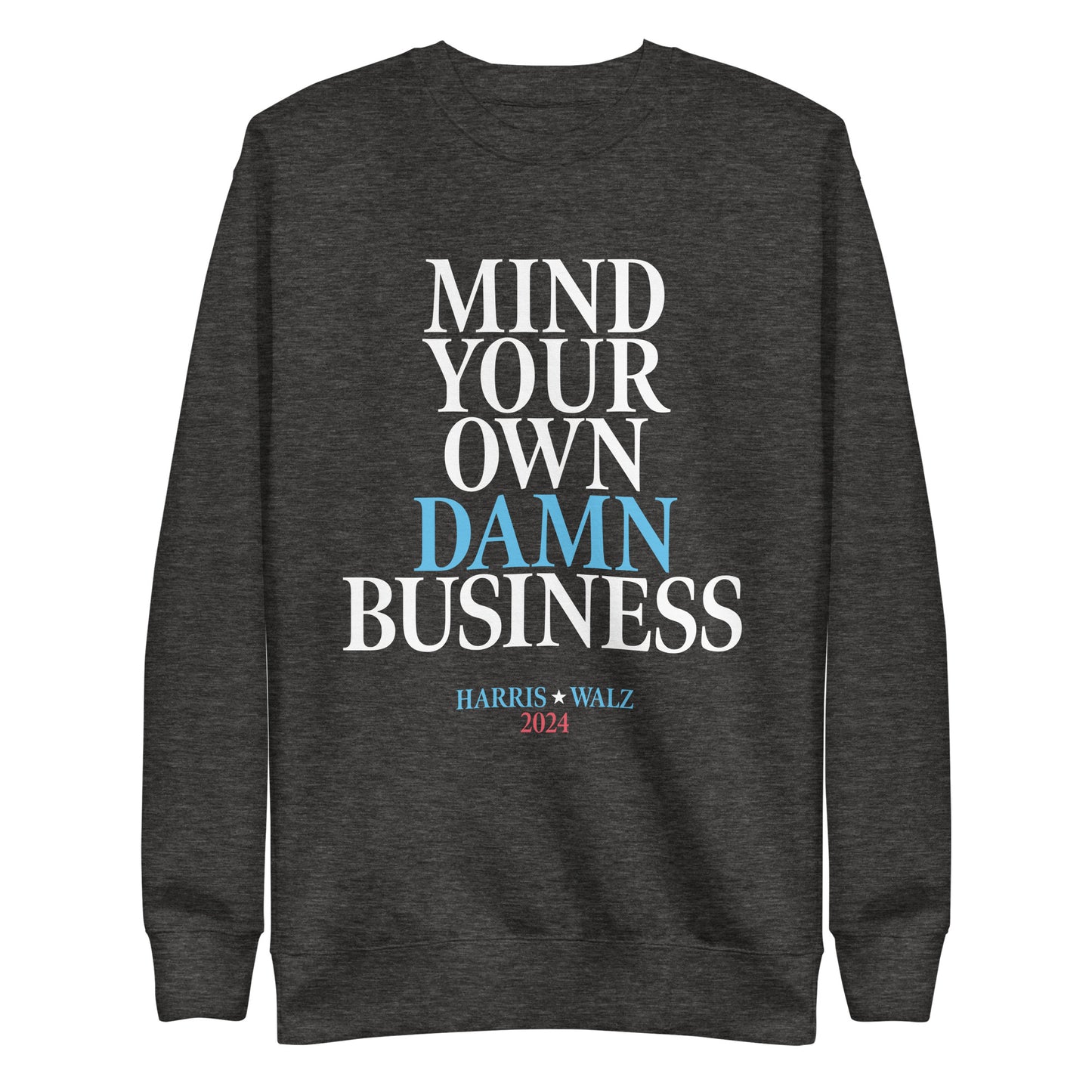 Mind Your Own Damn Business Kamala Harris Tim Walz 2024 Unisex Premium Sweatshirt