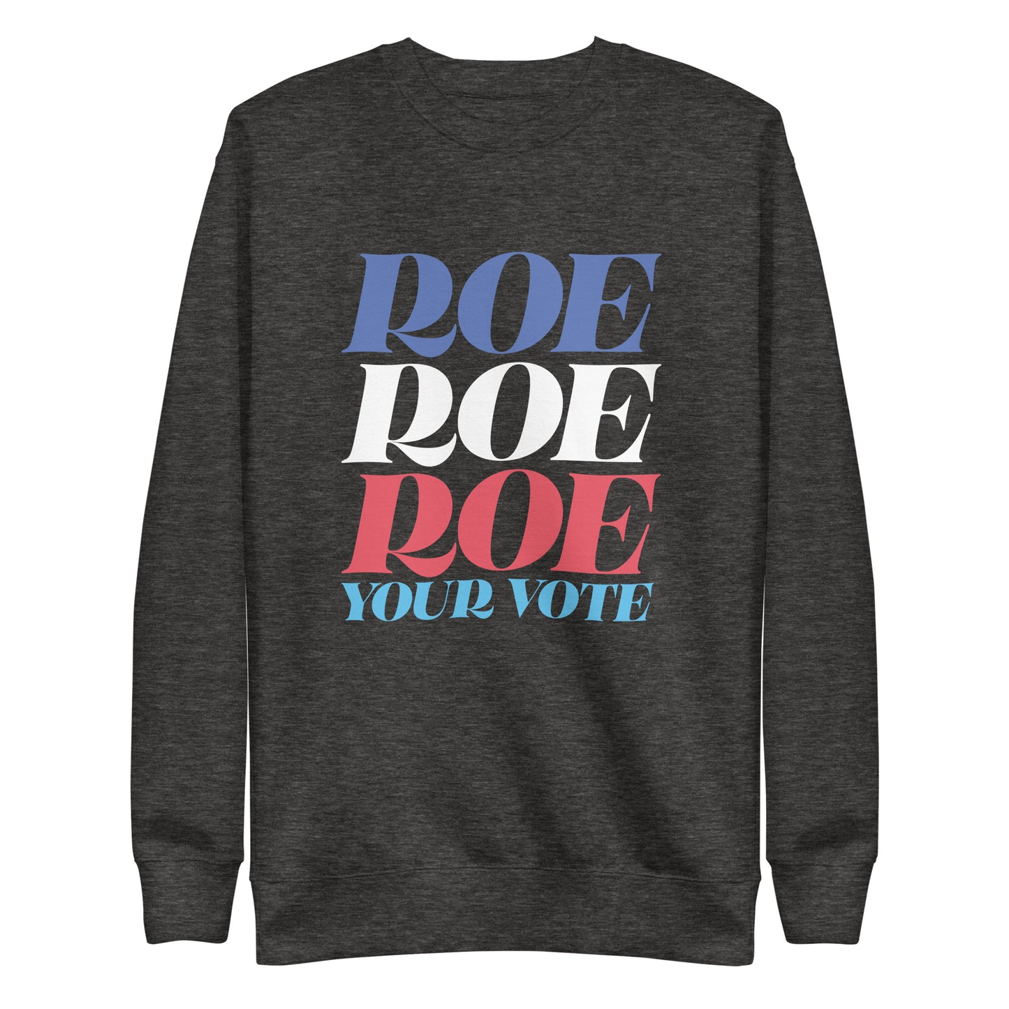 Roe Roe Roe Your Vote Pro Roe V Wade Reproductive Rights Unisex Premium Sweatshirt