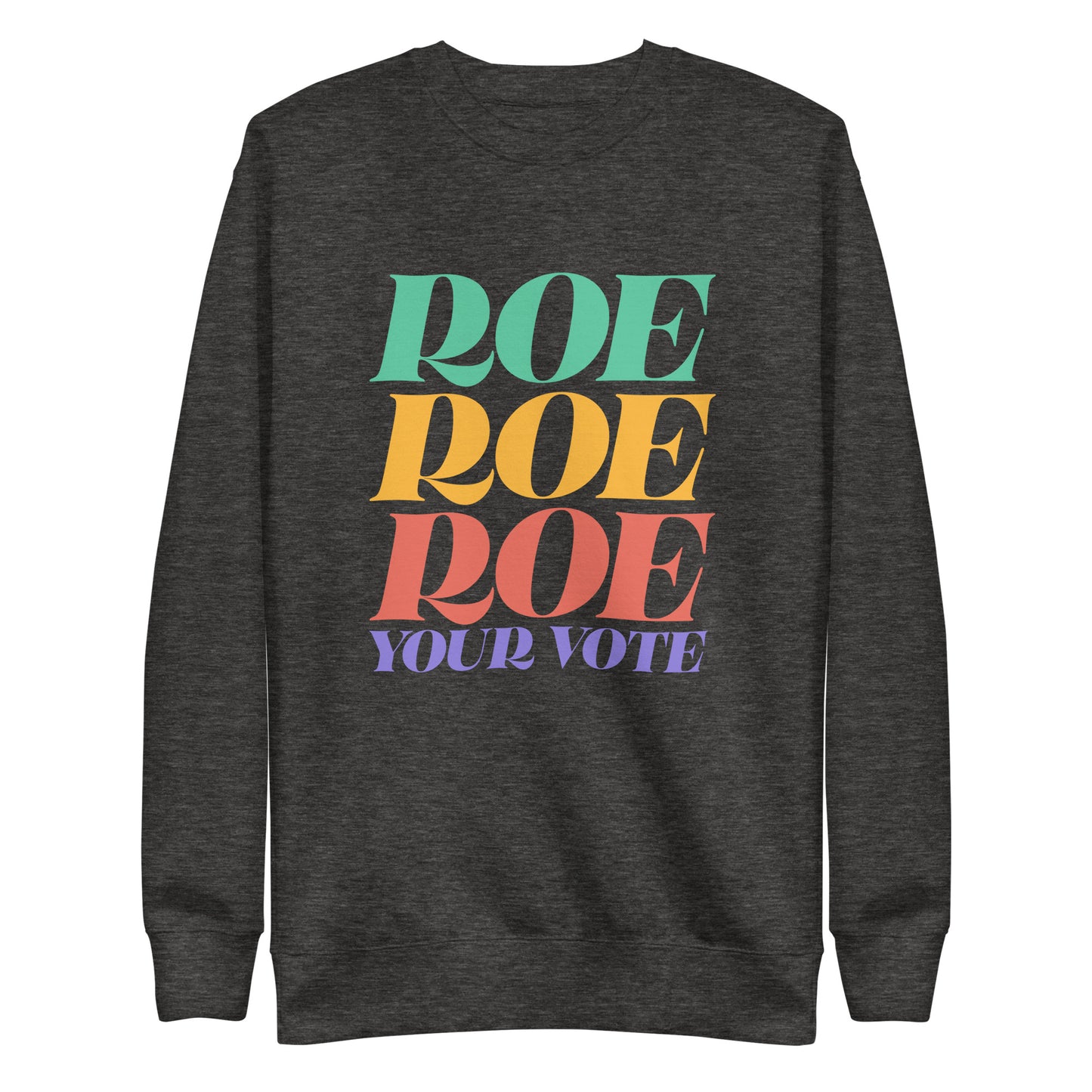 Roe Roe Roe Your Vote Pro Roe V Wade Reproductive Rights Unisex Premium Sweatshirt