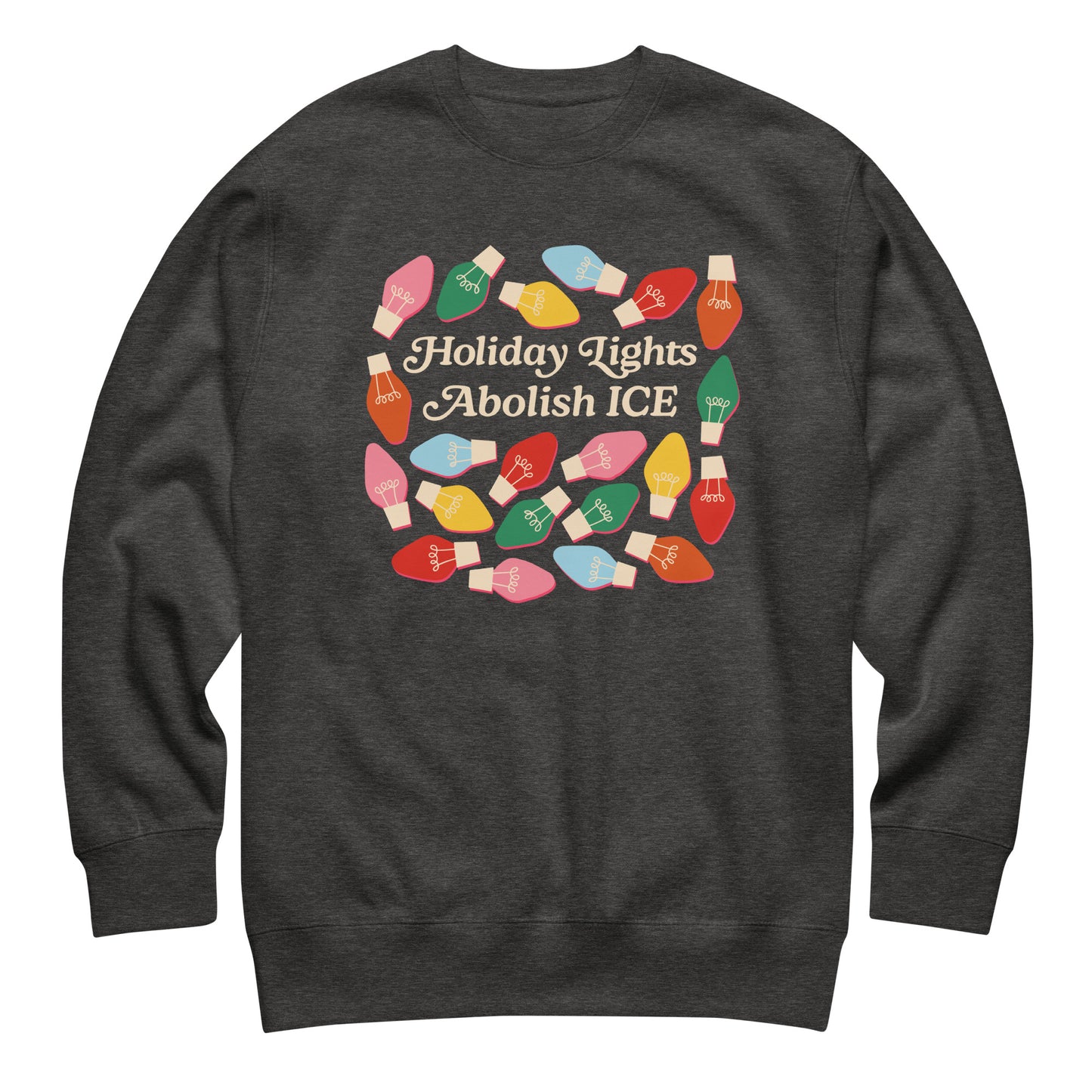 A dark heather gray unisex sweatshirt printed with colorful holiday bulbs framing the message “Holiday Lights Abolish ICE,” blending cozy tones with justice-focused Christmas style.