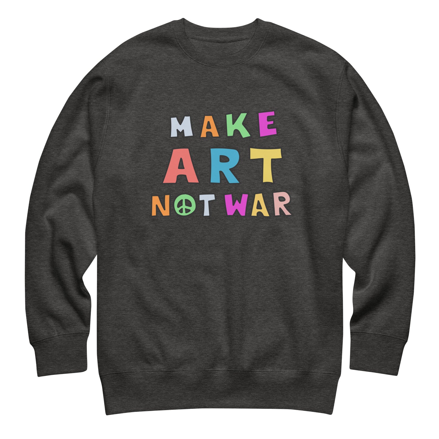 Dark charcoal heather gray unisex premium sweatshirt with multicolor block typography reading “MAKE ART NOT WAR,” subtle heathered texture and centered anti-war message.