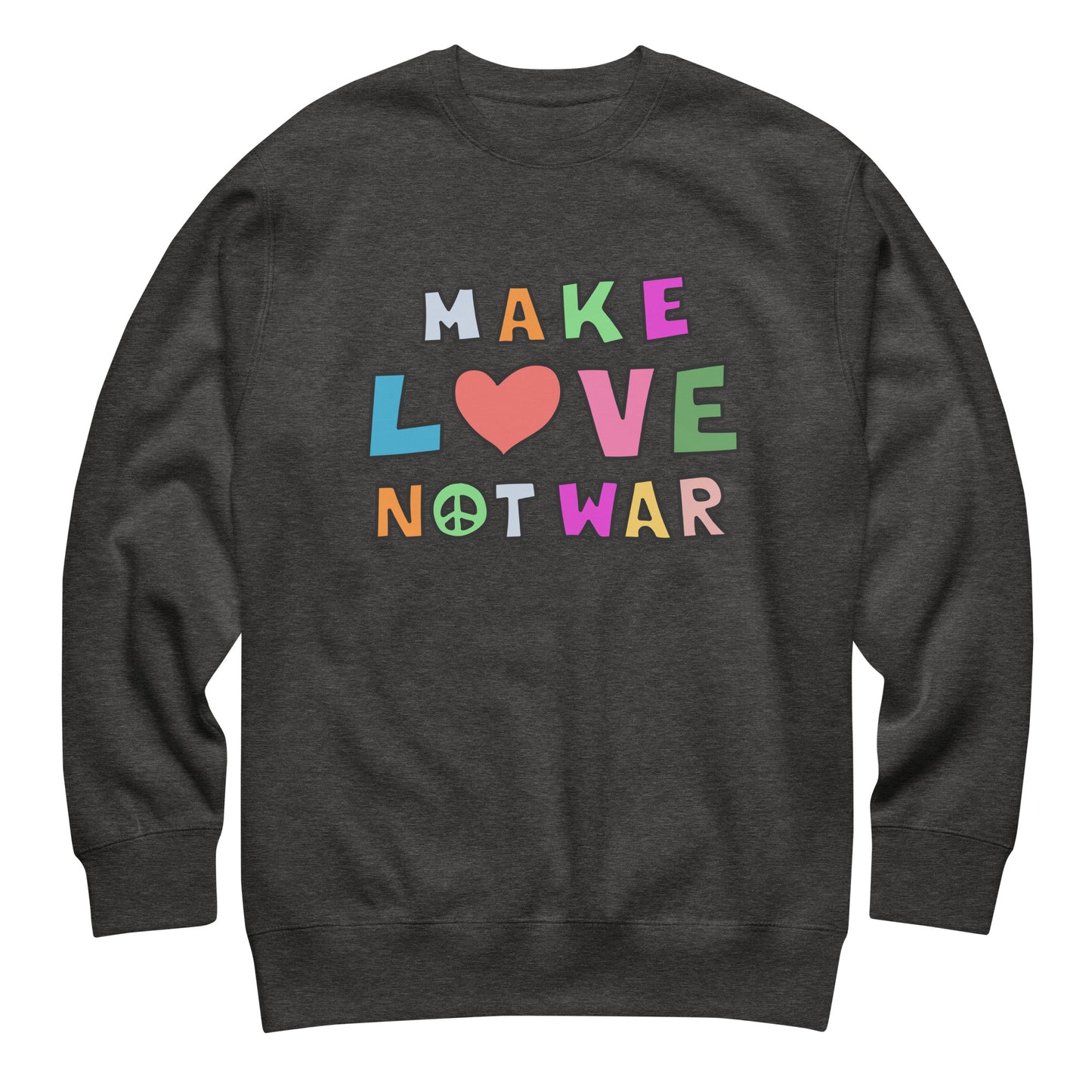 Dark charcoal heather gray unisex premium sweatshirt featuring colorful block typography and heart icon reading “MAKE LOVE NOT WAR,” subtle heathered texture with centered anti-war message.
