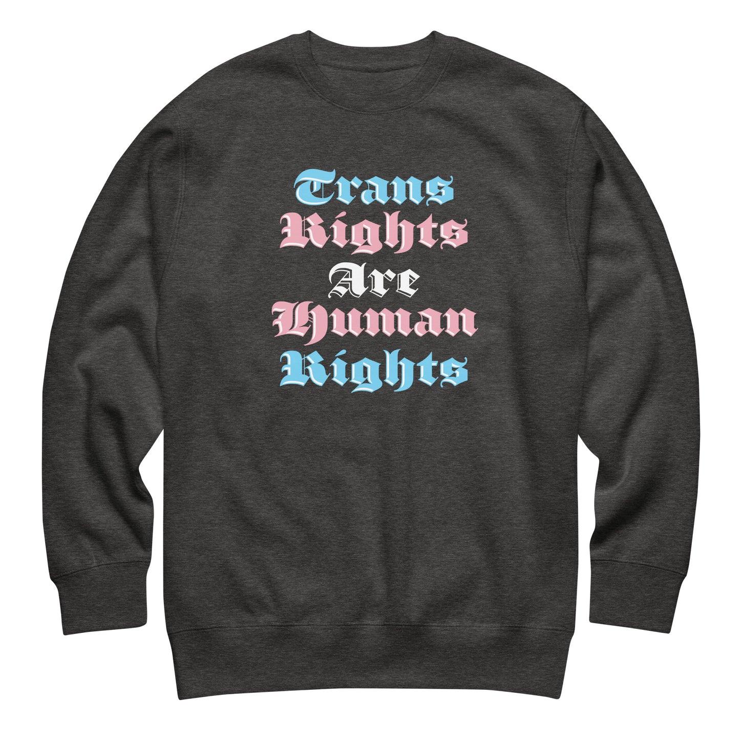 Dark heather gray unisex premium sweatshirt featuring bold gothic stacked typography reading “Trans Rights Are Human Rights” in trans pride colors.