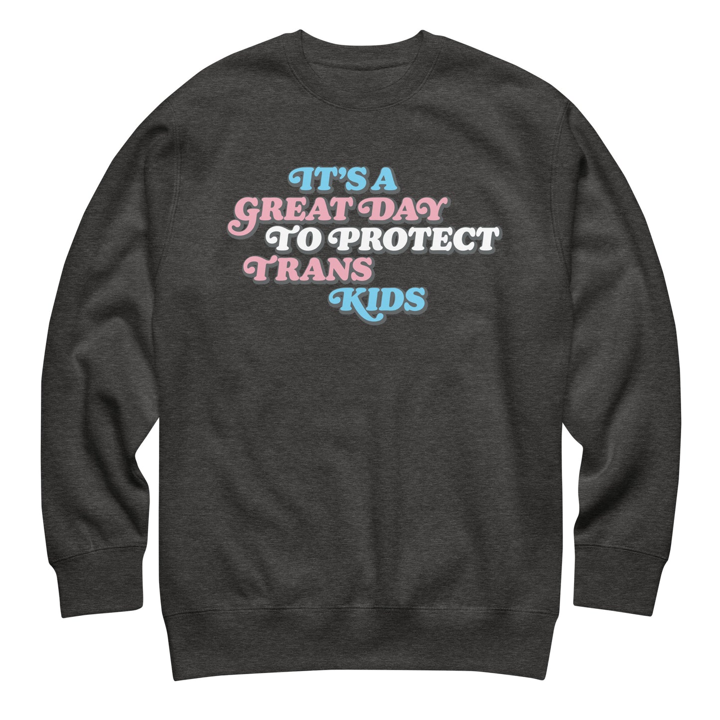 Dark heather gray unisex premium sweatshirt featuring bold retro stacked typography reading “It’s A Great Day To Protect Trans Kids.”