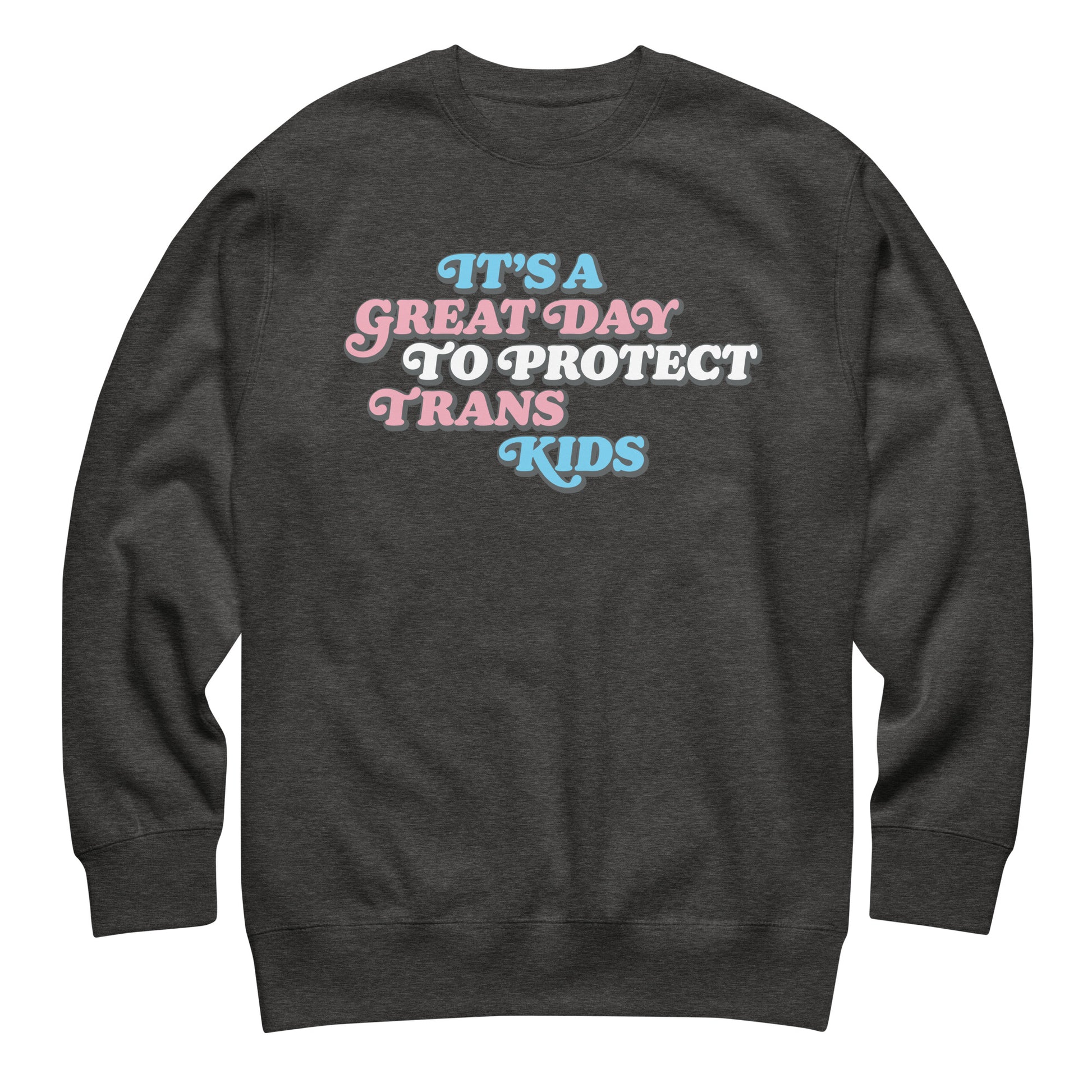 Dark heather gray unisex premium sweatshirt featuring bold retro stacked typography reading “It’s A Great Day To Protect Trans Kids.”
