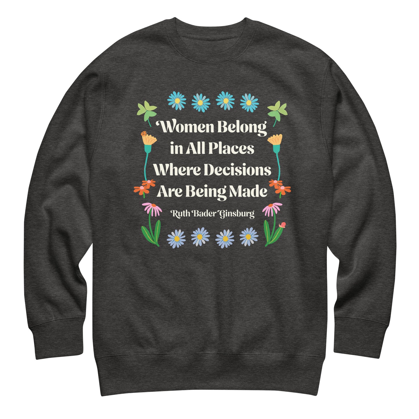 Charcoal heather gray sweatshirt with Ruth Bader Ginsburg feminist quote framed by colorful flowers and decorative botanical illustrations.