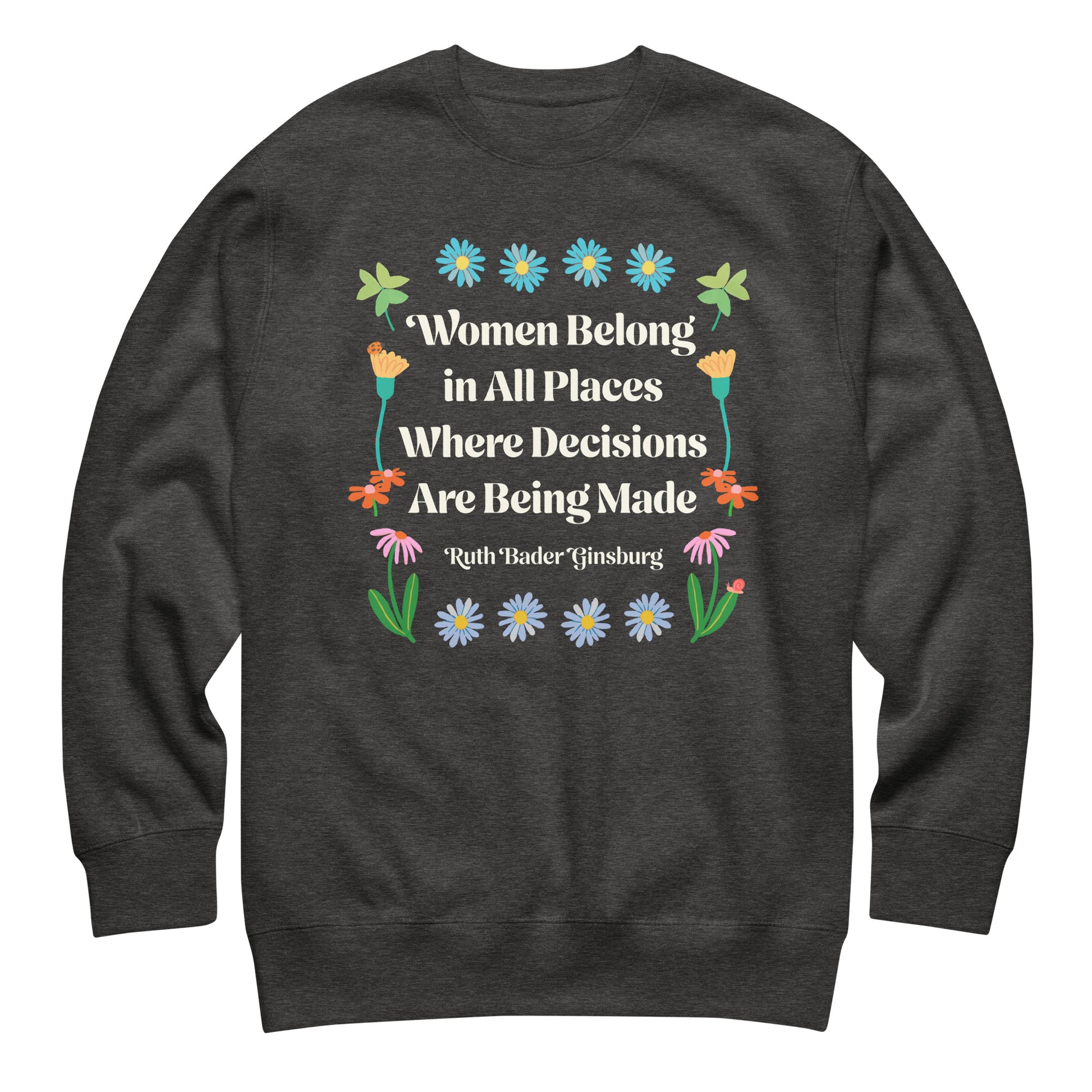 Charcoal heather gray sweatshirt with Ruth Bader Ginsburg feminist quote framed by colorful flowers and decorative botanical illustrations.