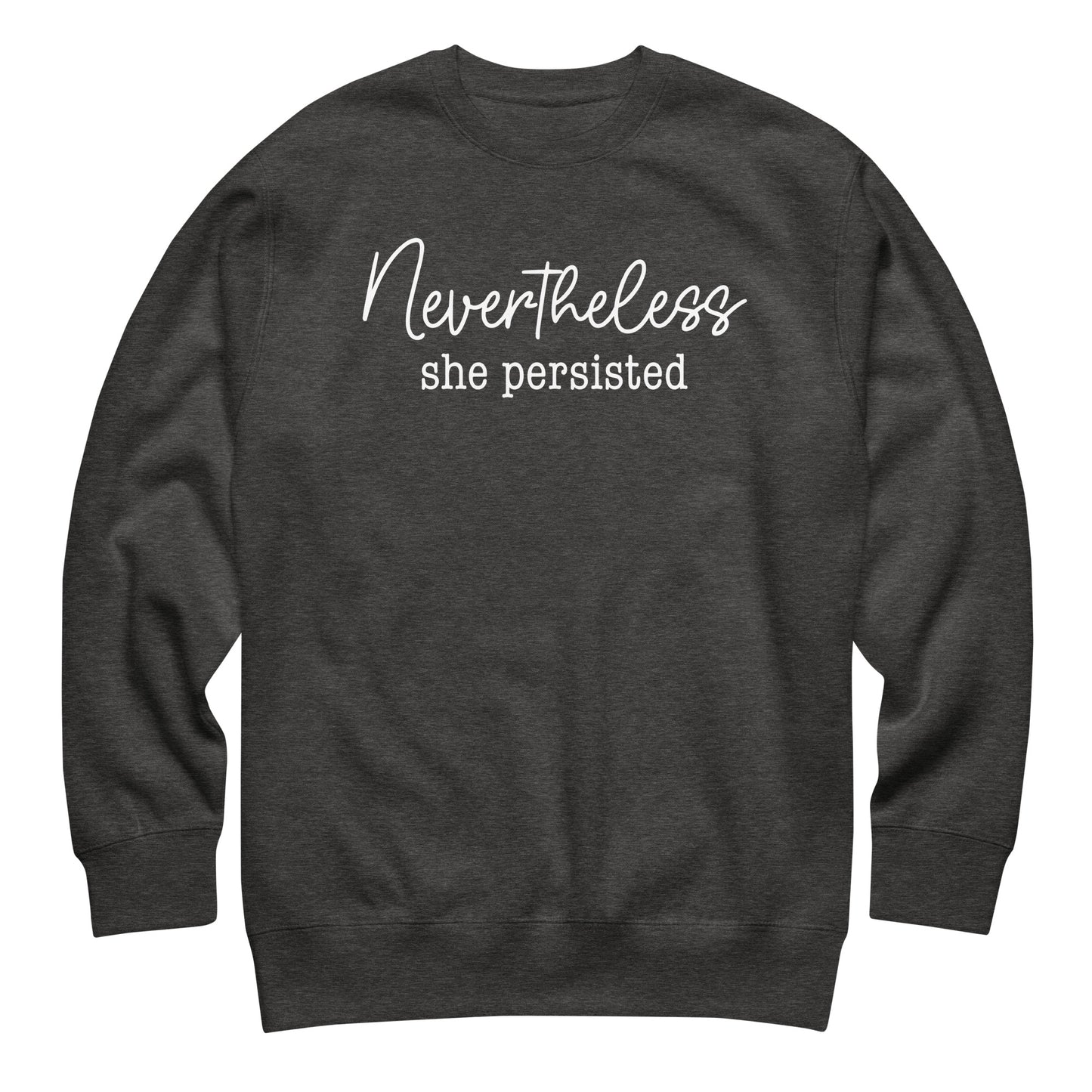 Charcoal heather unisex premium sweatshirt featuring white script typography with phrase “Nevertheless she persisted,” progressive activist clothing.