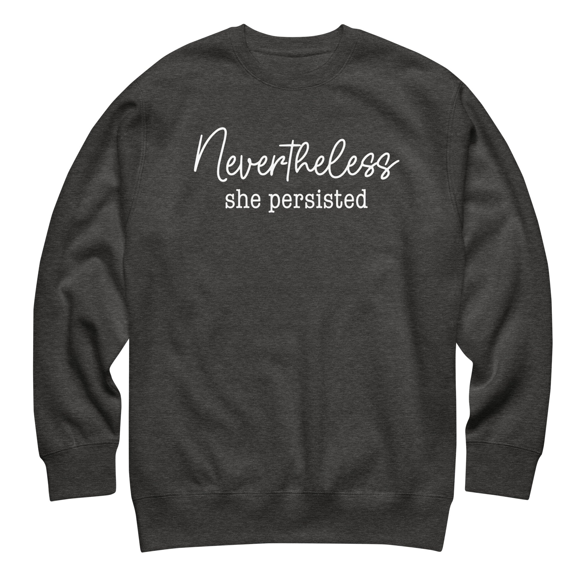 Charcoal heather unisex premium sweatshirt featuring white script typography with phrase “Nevertheless she persisted,” progressive activist clothing.