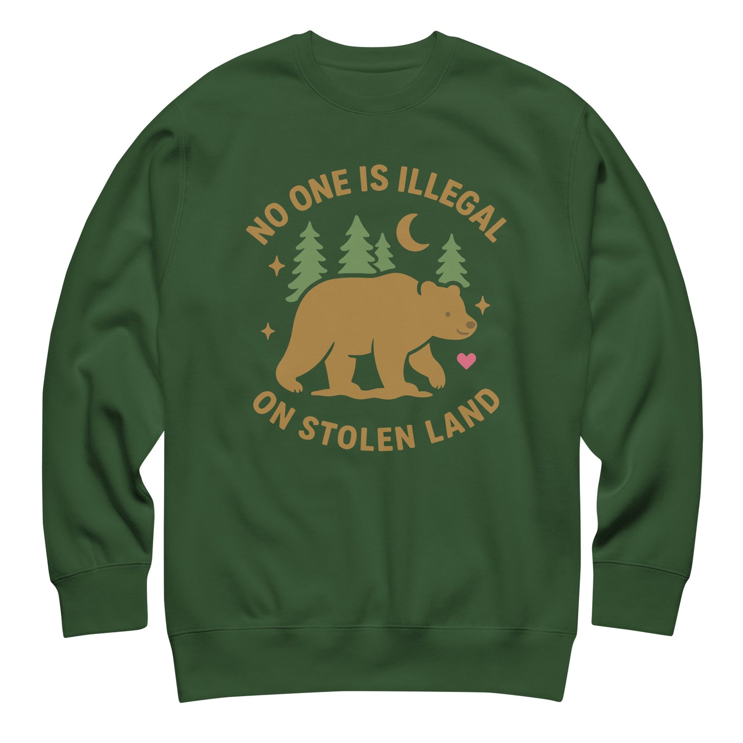 Forest green unisex premium sweatshirt with the bear and forest artwork and the message “NO ONE IS ILLEGAL ON STOLEN LAND,” designed for subtle land-back themed activism.