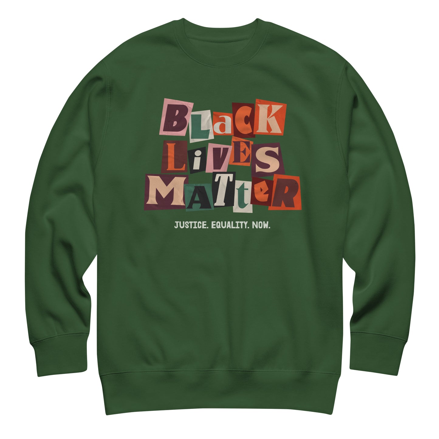 Forest green premium sweatshirt with bold collage letters forming “BLACK LIVES MATTER” and the supporting line “JUSTICE. EQUALITY. NOW.” in soft white type, centered on the chest.