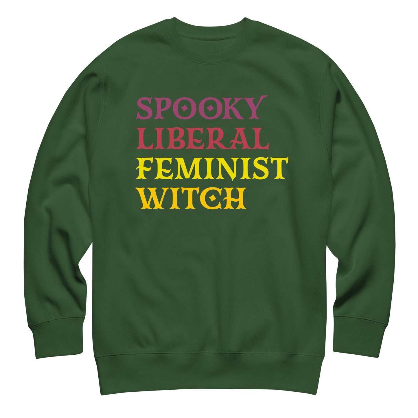 Forest green unisex premium sweatshirt laid flat featuring stacked colorful typography with playful Halloween palette, bold centered layout, printed message “SPOOKY LIBERAL FEMINIST WITCH.”