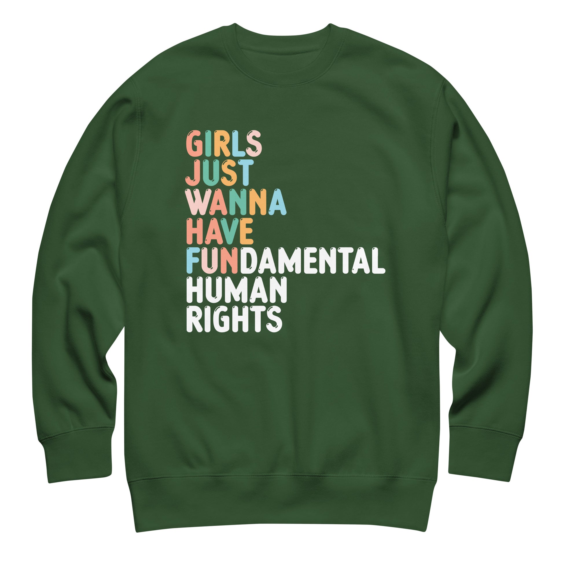 Forest green unisex premium sweatshirt featuring stacked pastel typography with phrase “Girls Just Wanna Have Fundamental Human Rights,” progressive activist apparel.