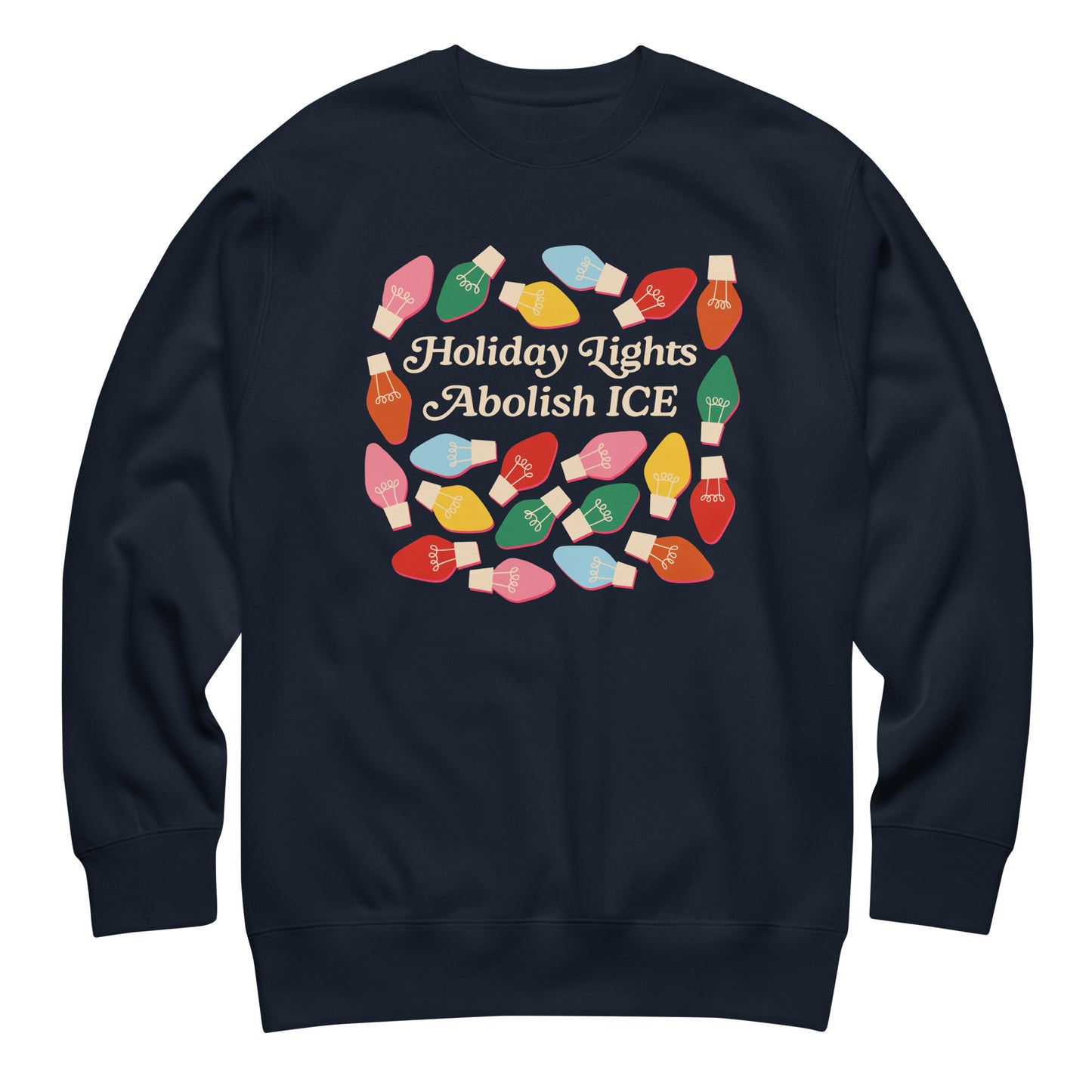 A navy unisex sweatshirt printed with multicolor holiday bulbs arranged around “Holiday Lights Abolish ICE,” shown flat to highlight its bold progressive holiday artwork.
