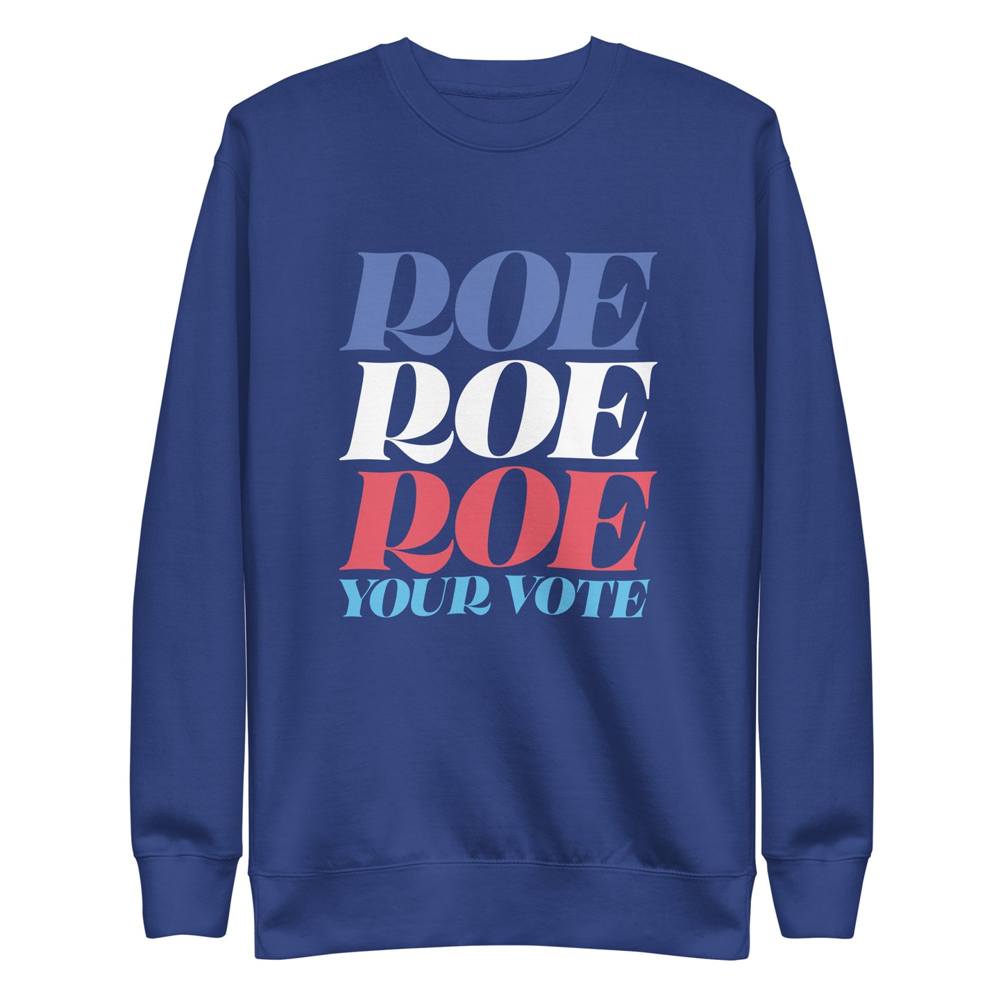 Roe Roe Roe Your Vote Pro Roe V Wade Reproductive Rights Unisex Premium Sweatshirt