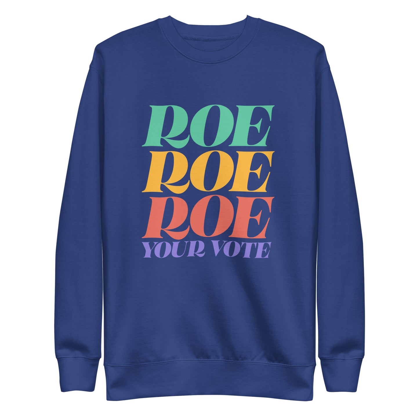 Roe Roe Roe Your Vote Pro Roe V Wade Reproductive Rights Unisex Premium Sweatshirt