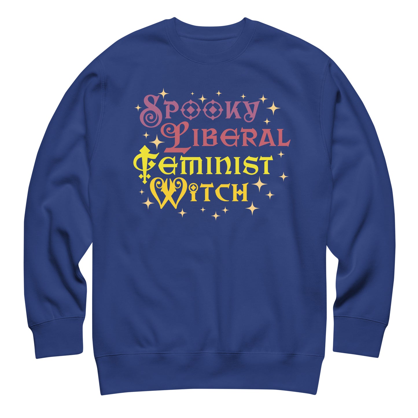 Royal blue unisex premium sweatshirt featuring stacked whimsical typography with sparkly stars, bold color contrast, centered composition, printed message “SPOOKY LIBERAL FEMINIST WITCH.”